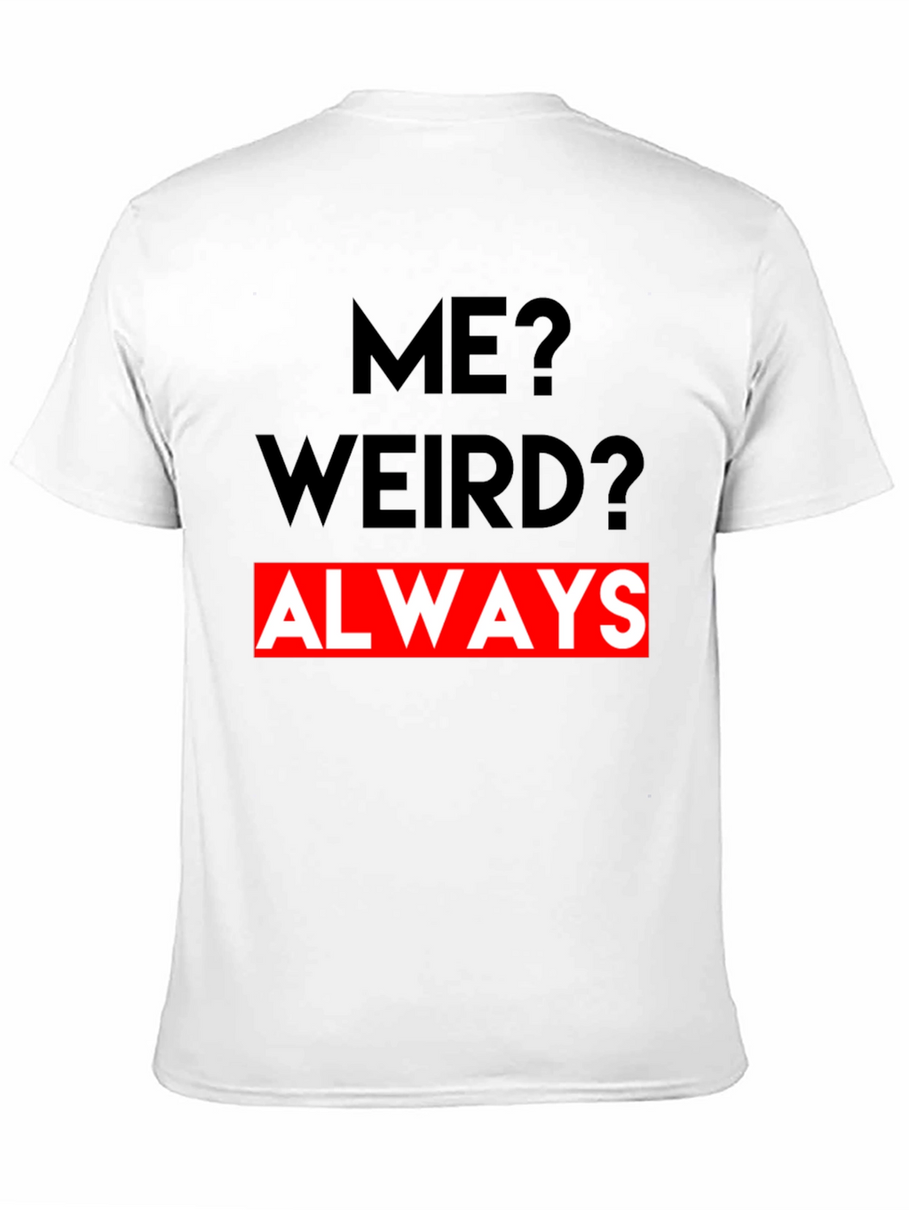 Me? Weird? Always - Graphic Tee