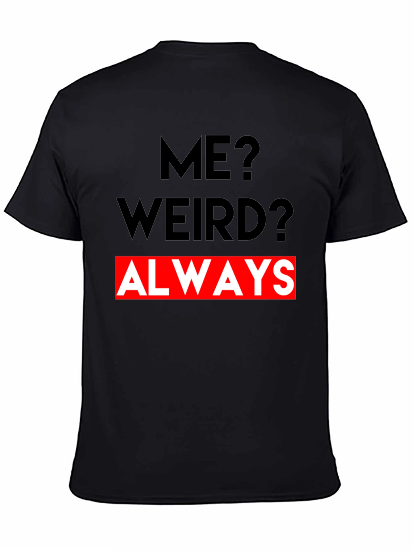 Me? Weird? Always - Graphic Tee