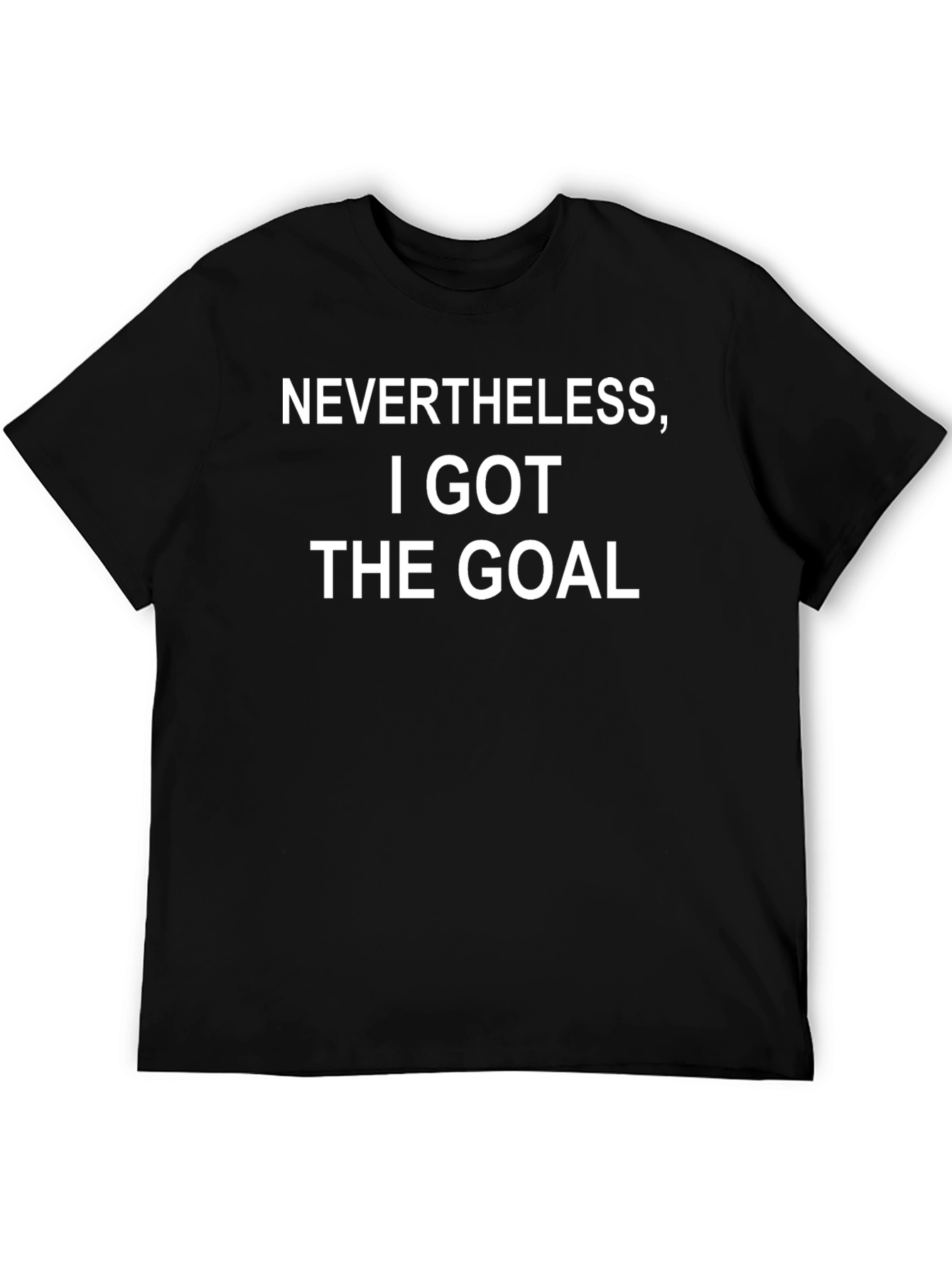 Nevertheless I Got The Goal Black T-Shirt