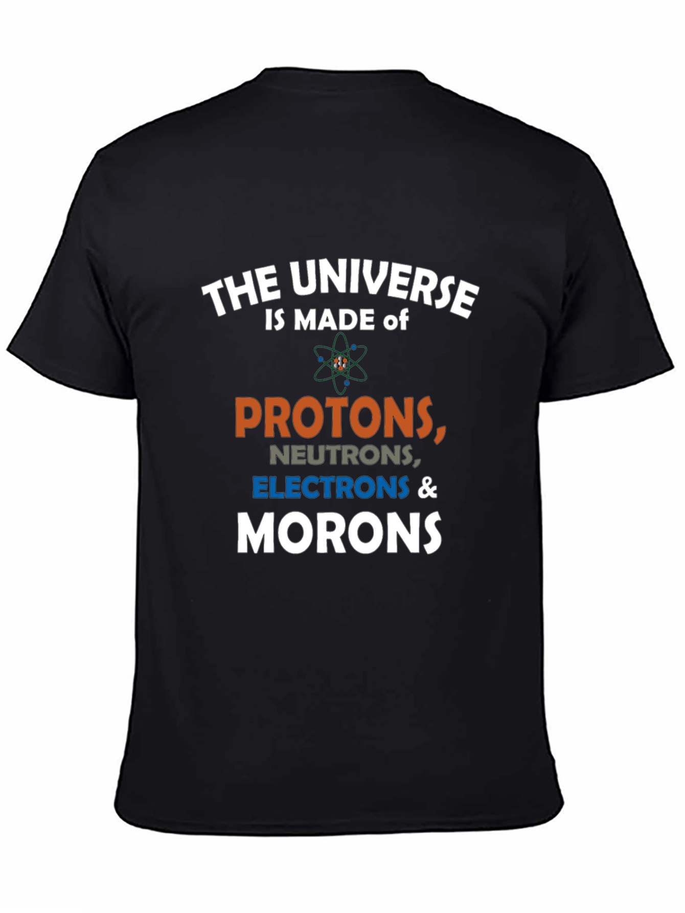 Funny Science T-Shirt: The Universe is Made of Morons!