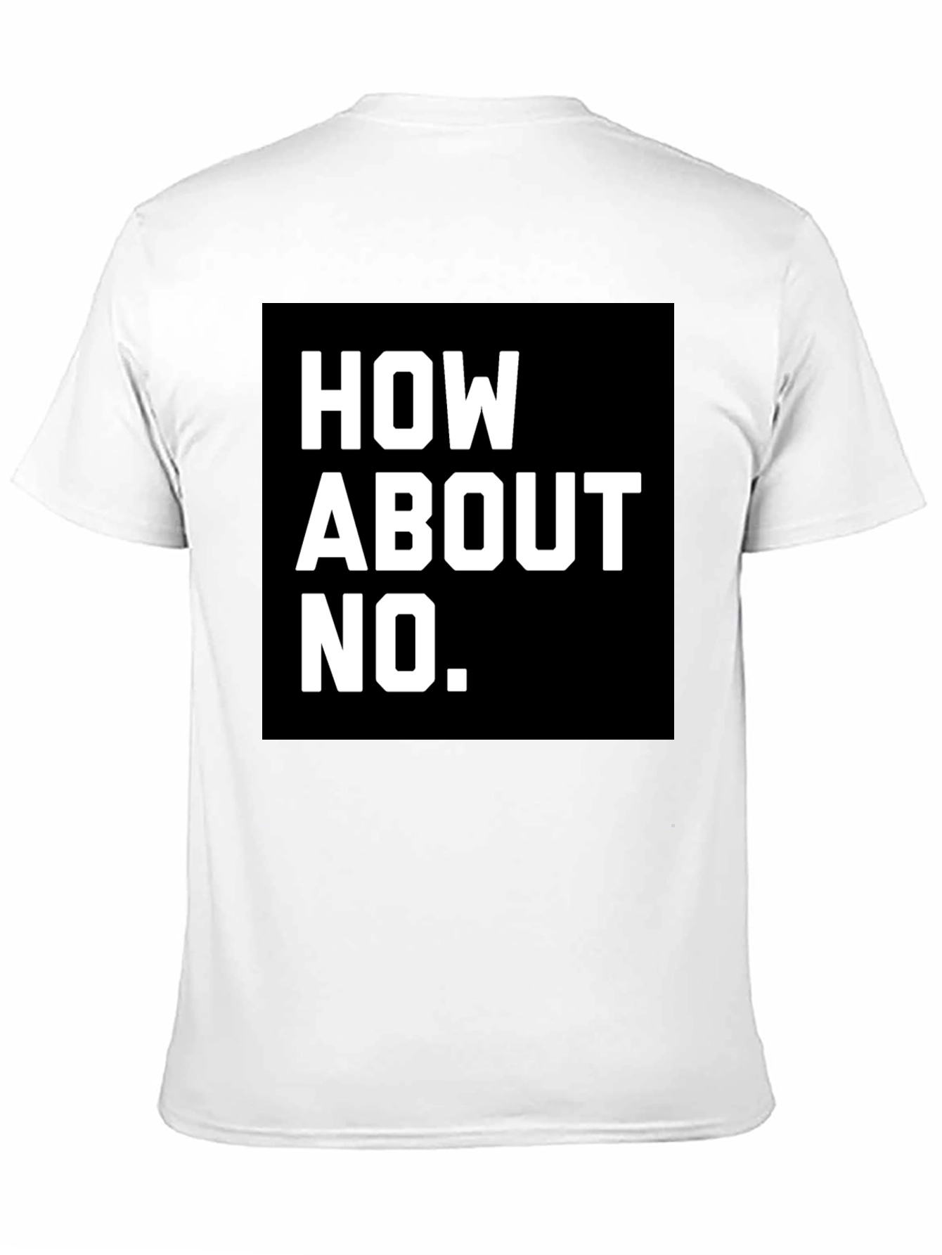 How About No T-Shirt - Bold Graphic Tee
