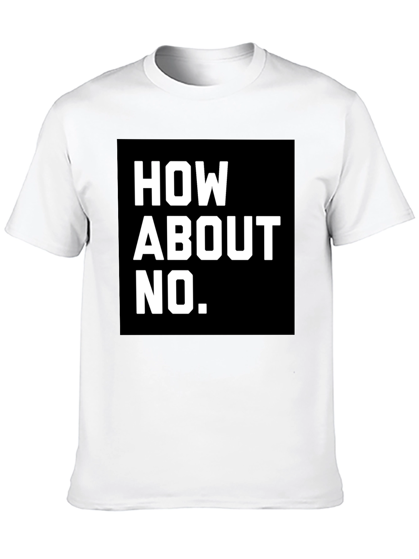 How About No T-Shirt - Bold Graphic Tee