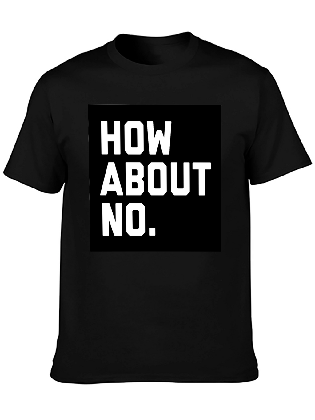 How About No T-Shirt - Bold Graphic Tee