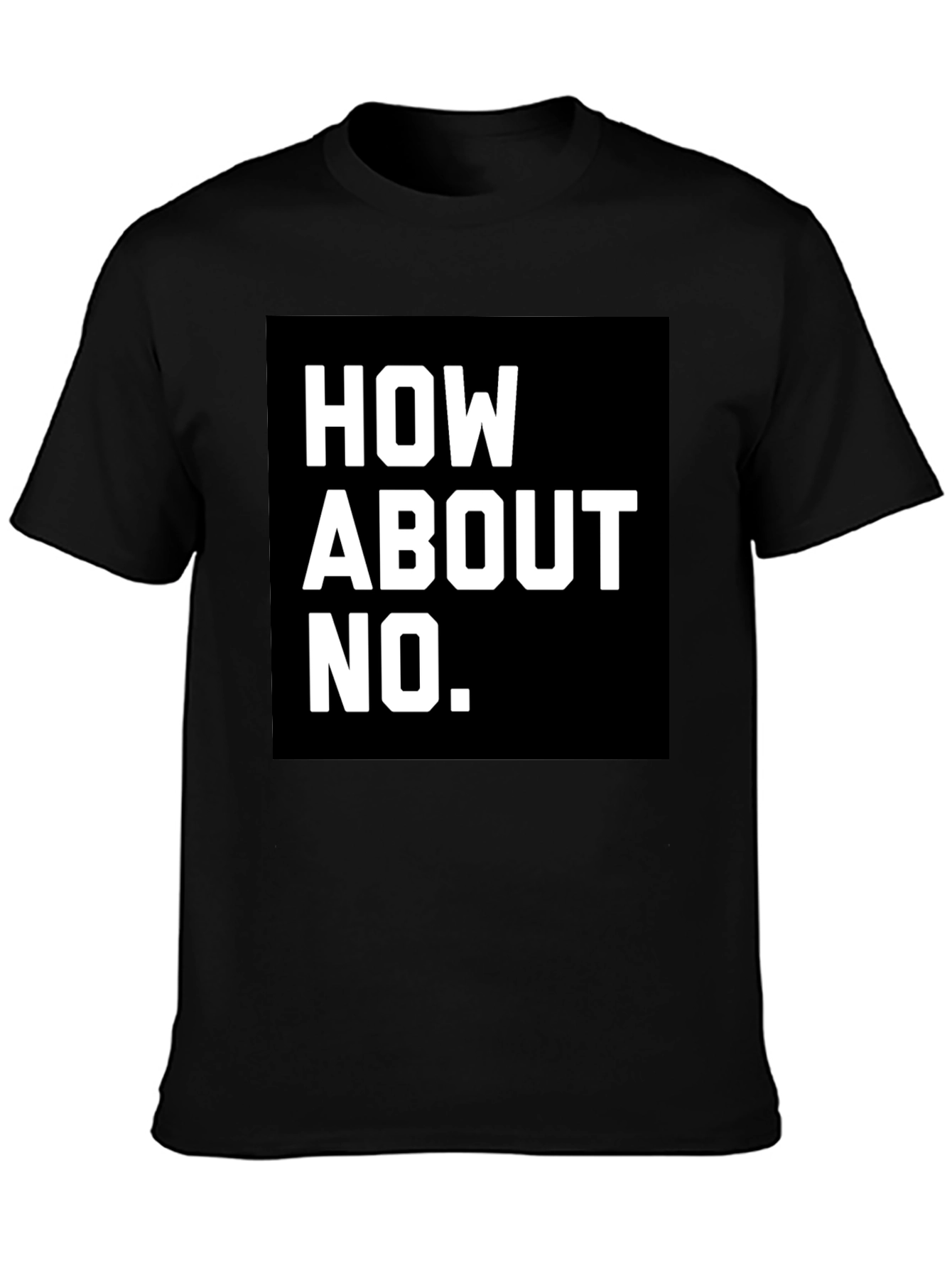 How About No T-Shirt - Bold Graphic Tee