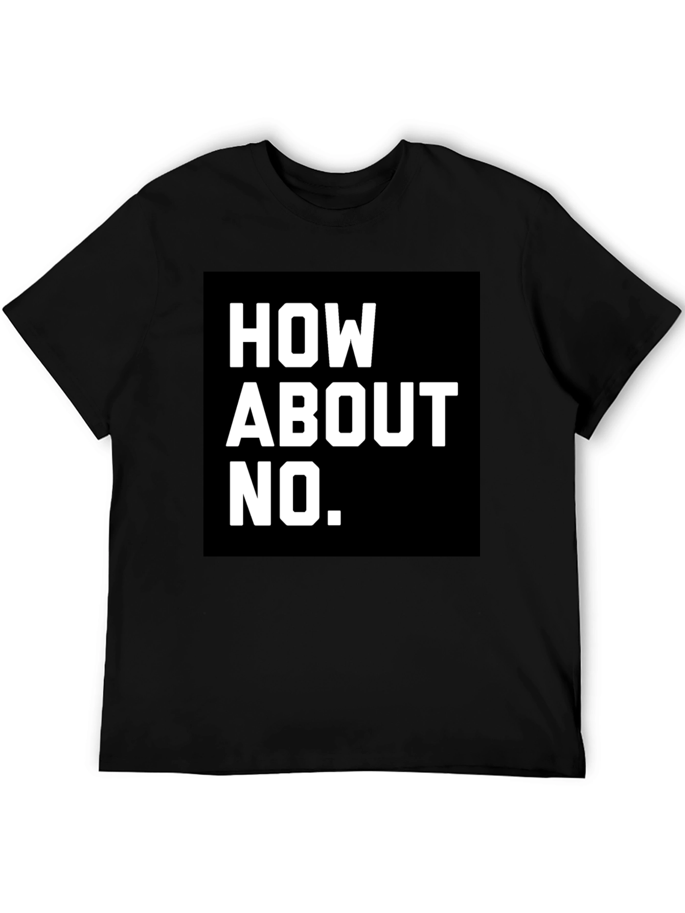 How About No T-Shirt - Bold Graphic Tee