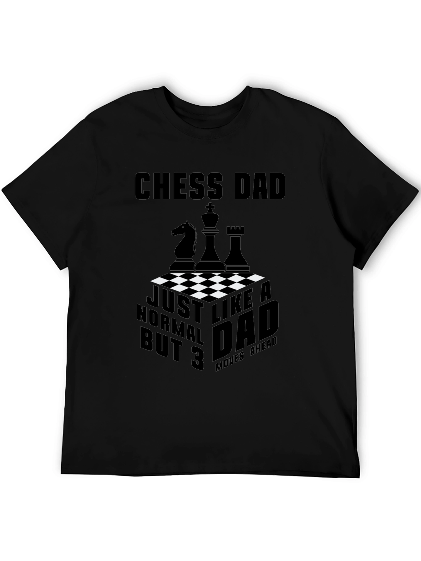 Chess Dad T-Shirt - Just Like a Normal Dad But 3 Moves Ahead!