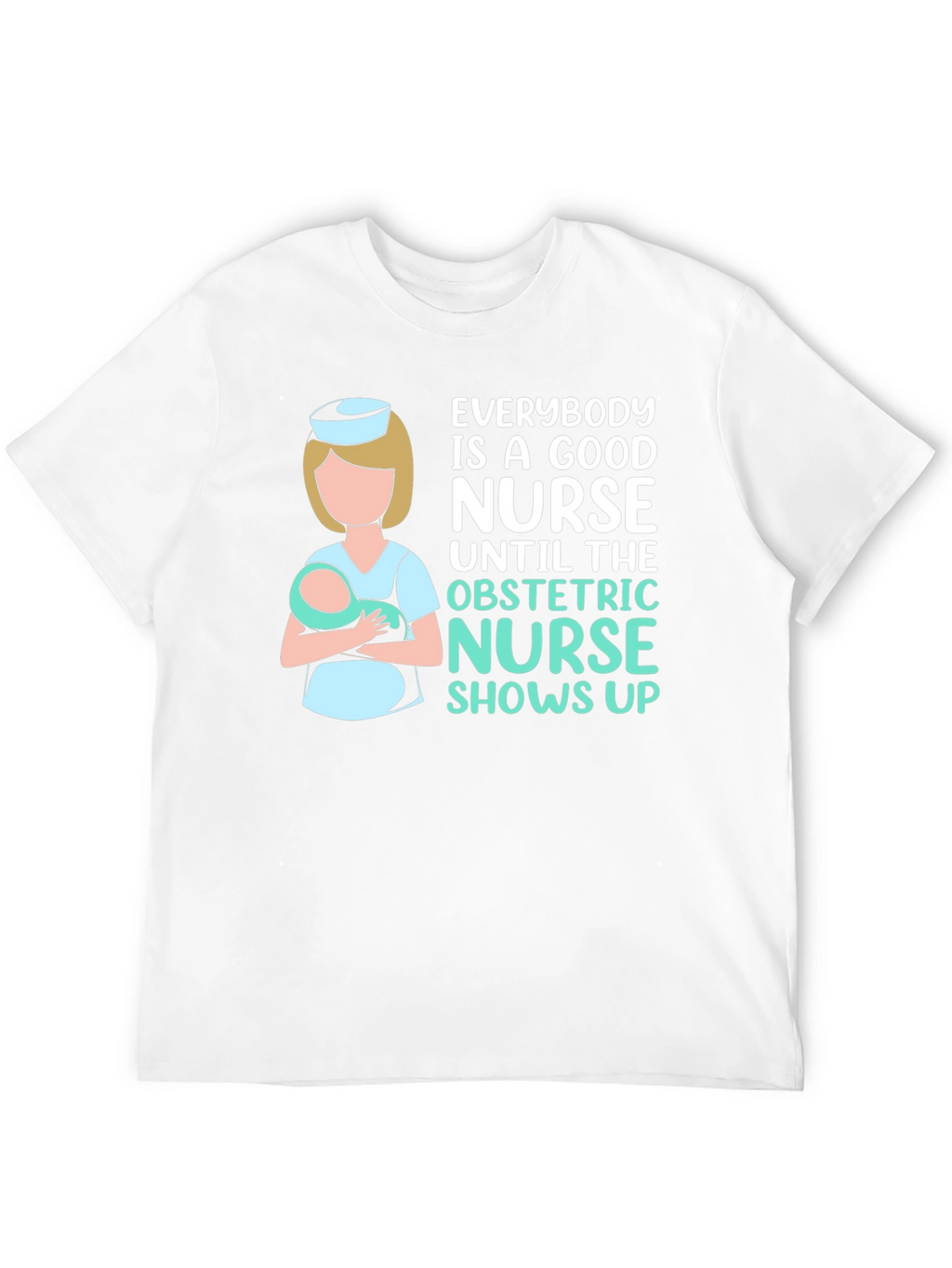 Obstetric Nurse T-Shirt - Good Nurse Gift