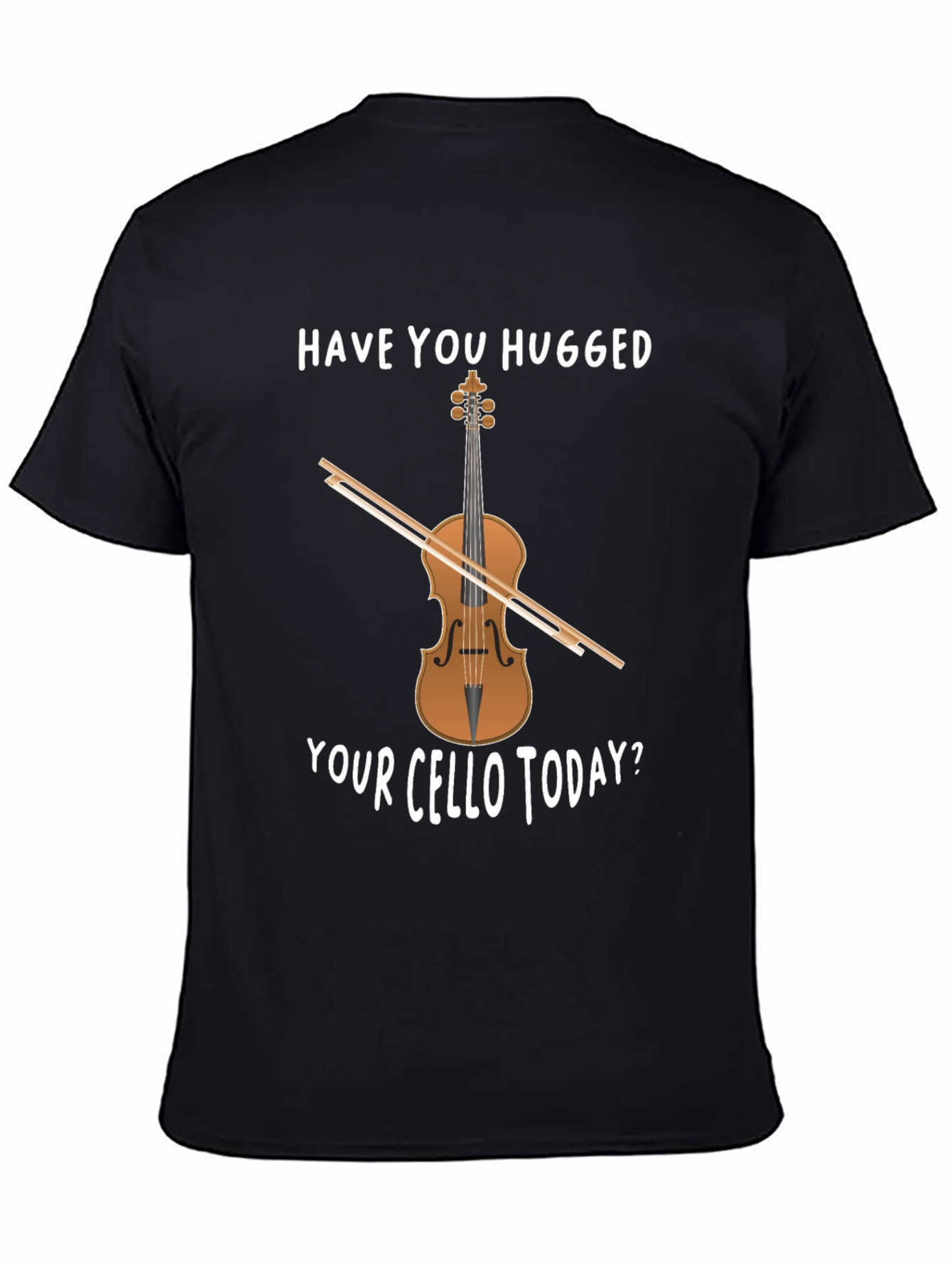 Have You Hugged Your Cello Today T-Shirt