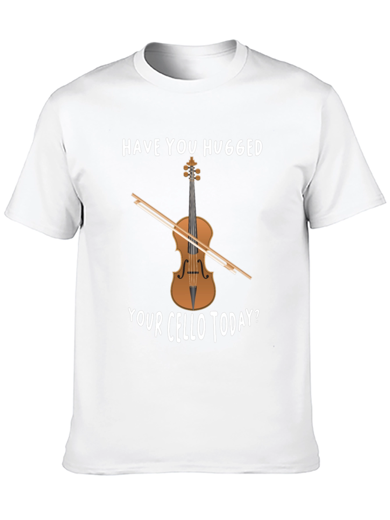 Have You Hugged Your Cello Today T-Shirt