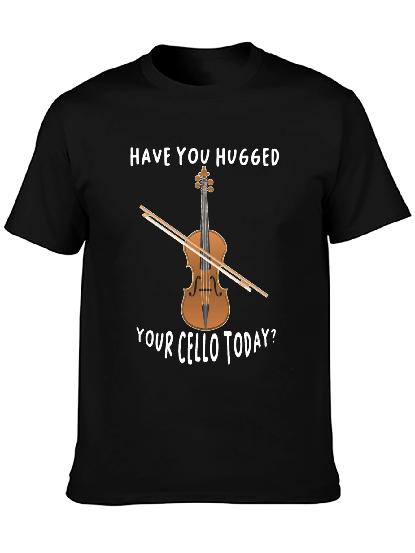 Have You Hugged Your Cello Today T-Shirt