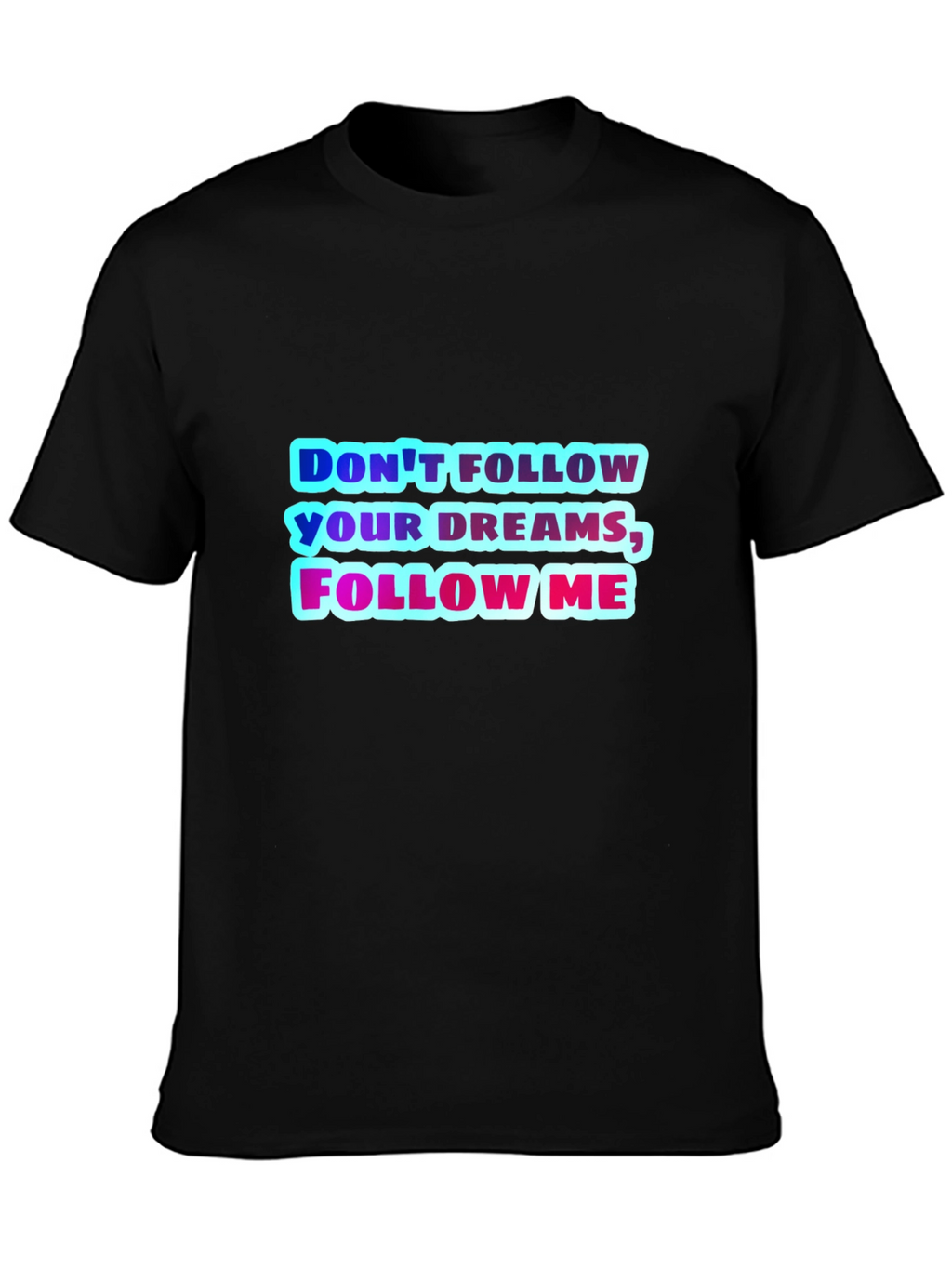 Dont Follow Your Dreams Follow Me Graphic Tee
