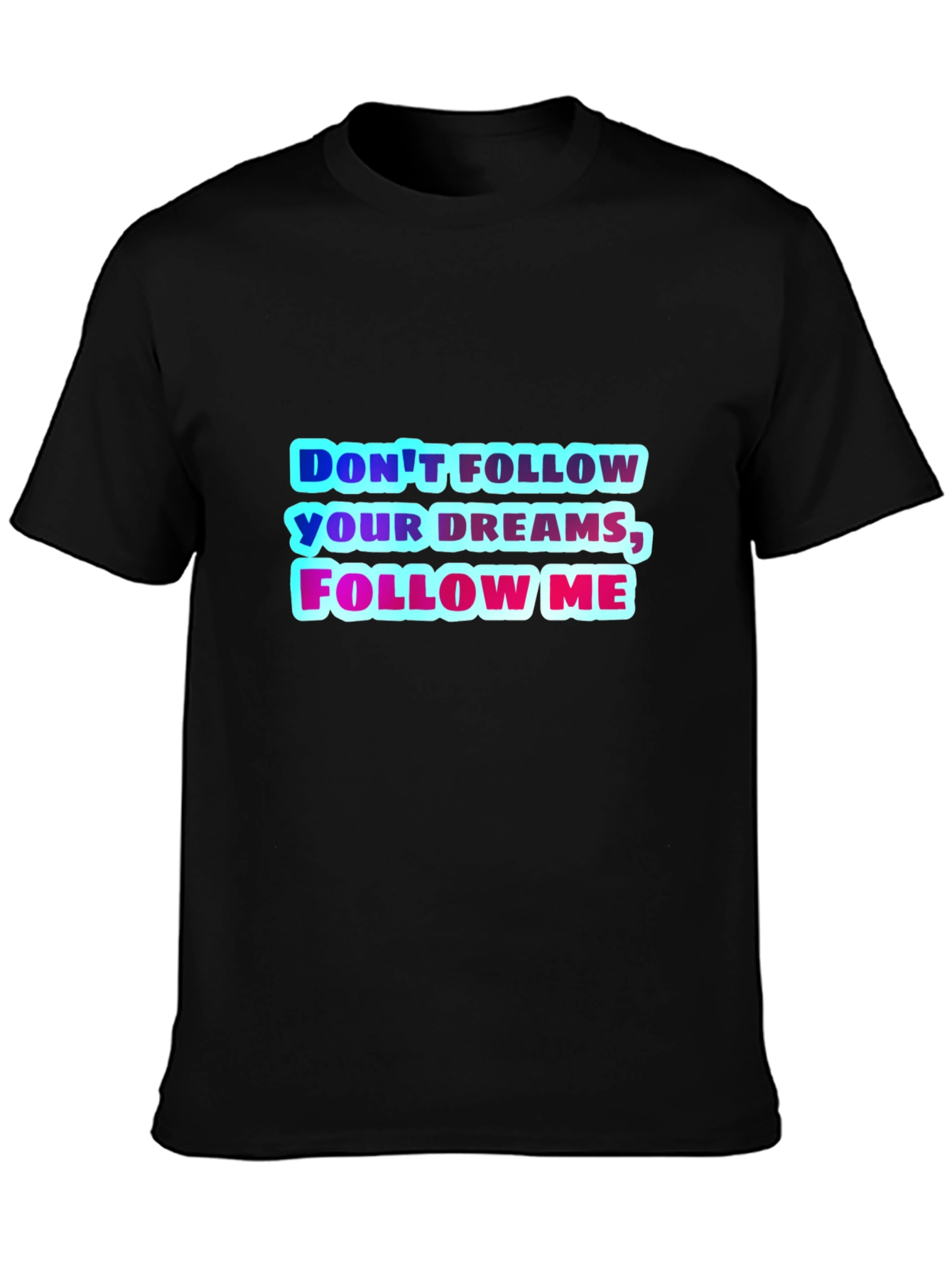 Dont Follow Your Dreams Follow Me Graphic Tee