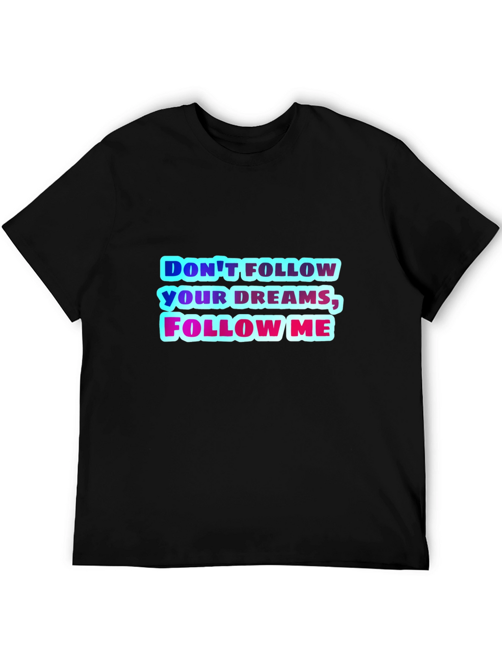 Dont Follow Your Dreams Follow Me Graphic Tee