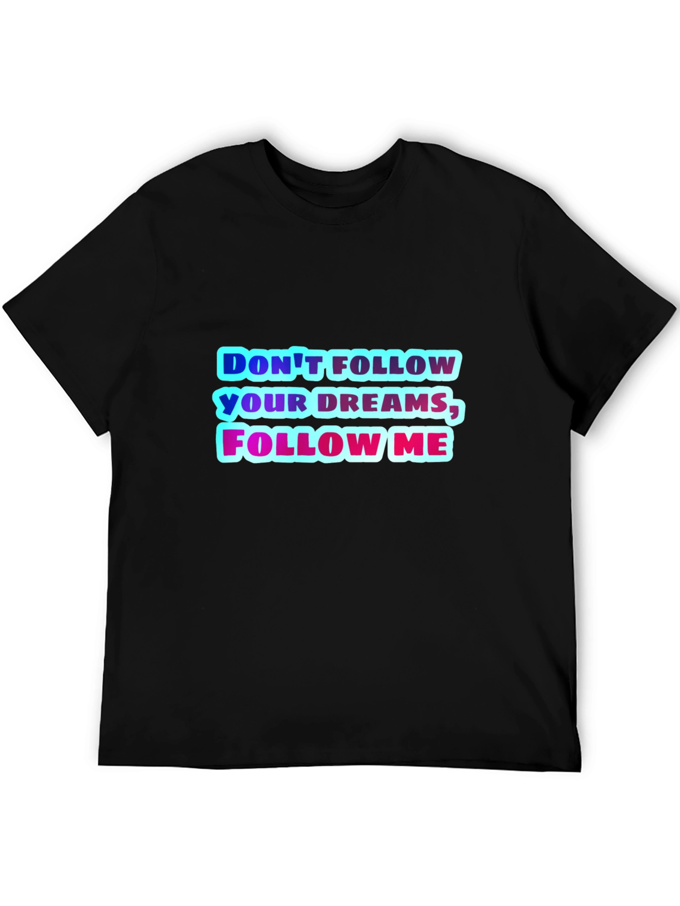 Dont Follow Your Dreams Follow Me Graphic Tee