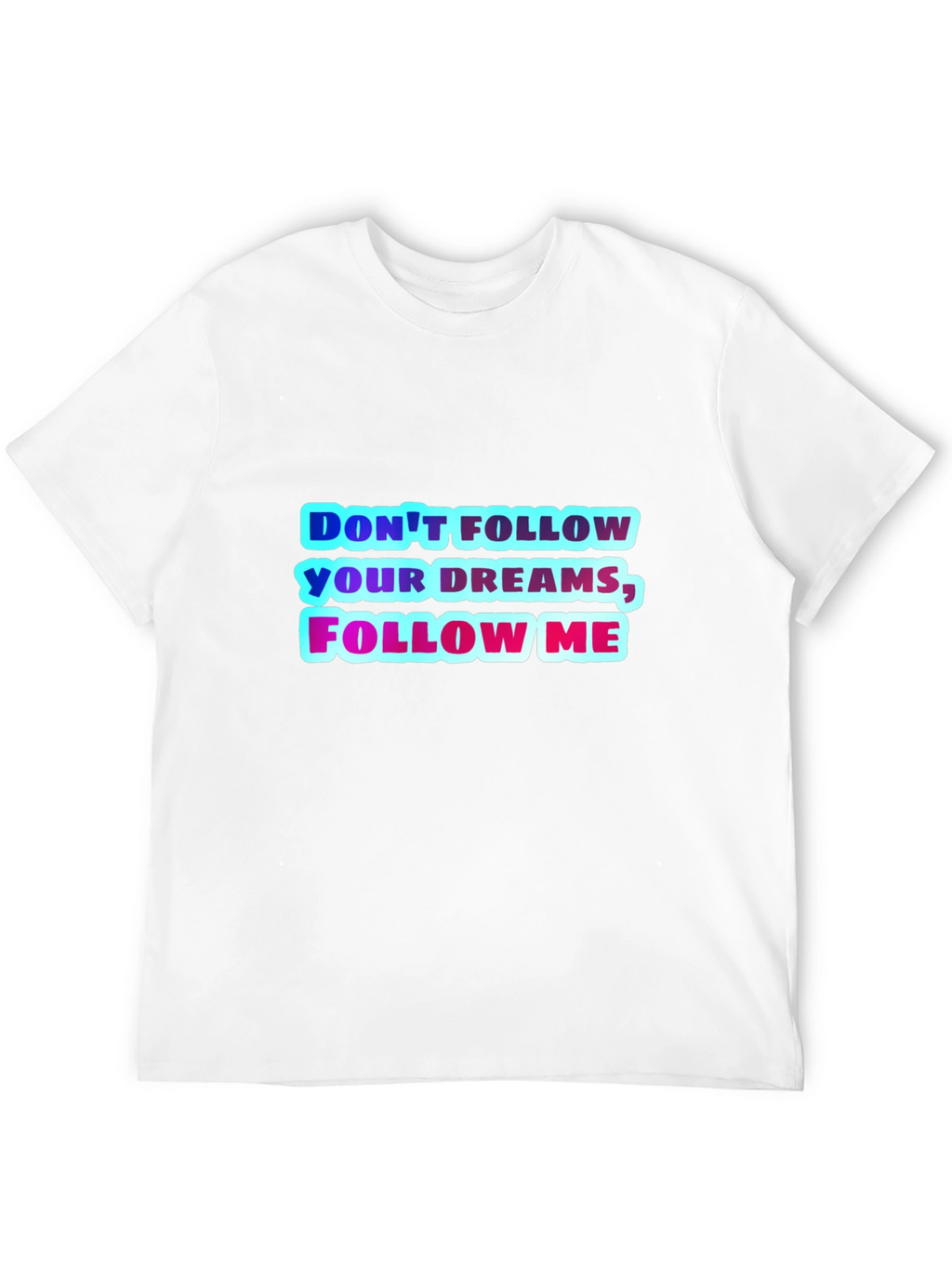 Dont Follow Your Dreams Follow Me Graphic Tee