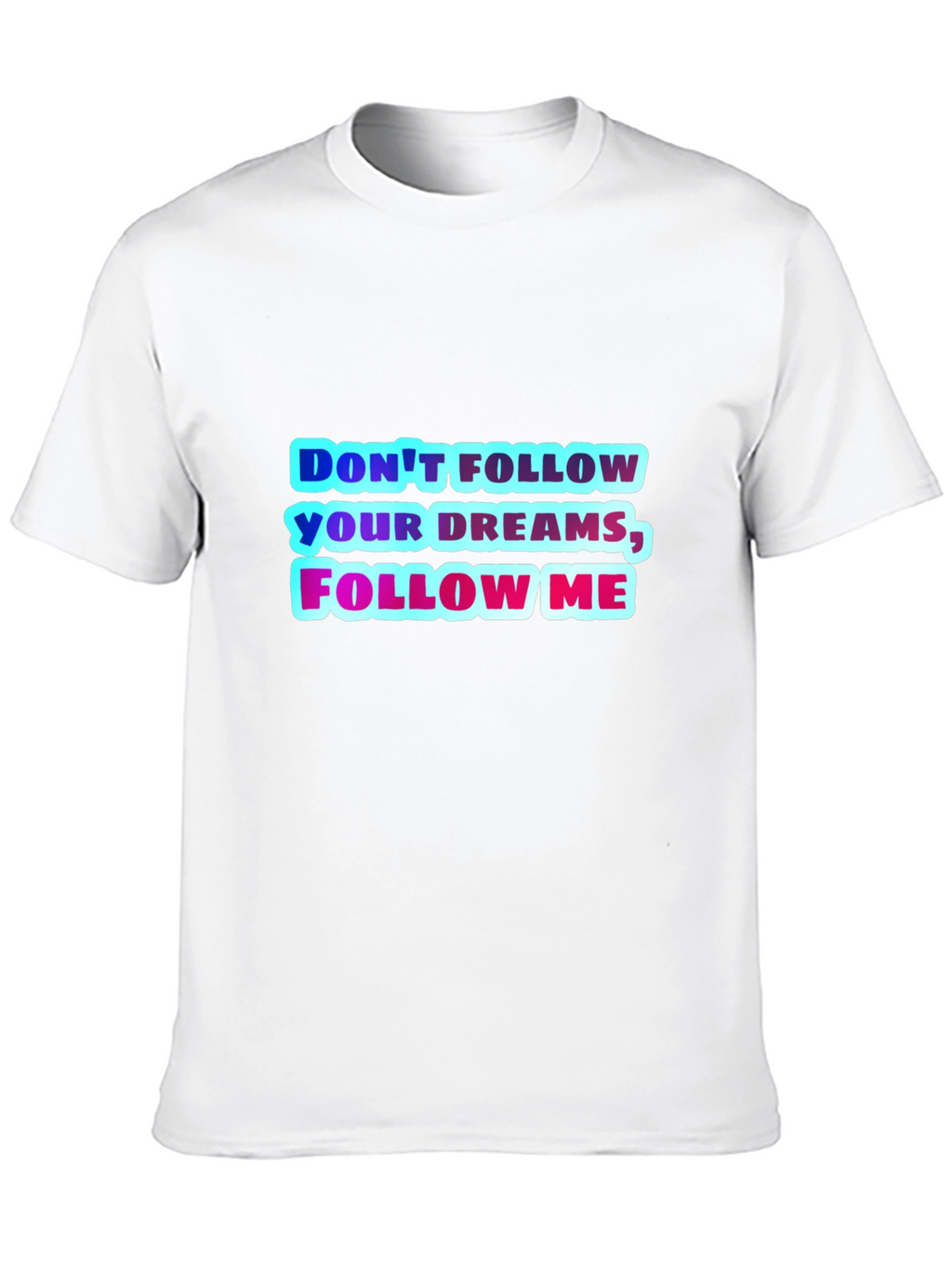 Dont Follow Your Dreams Follow Me Graphic Tee