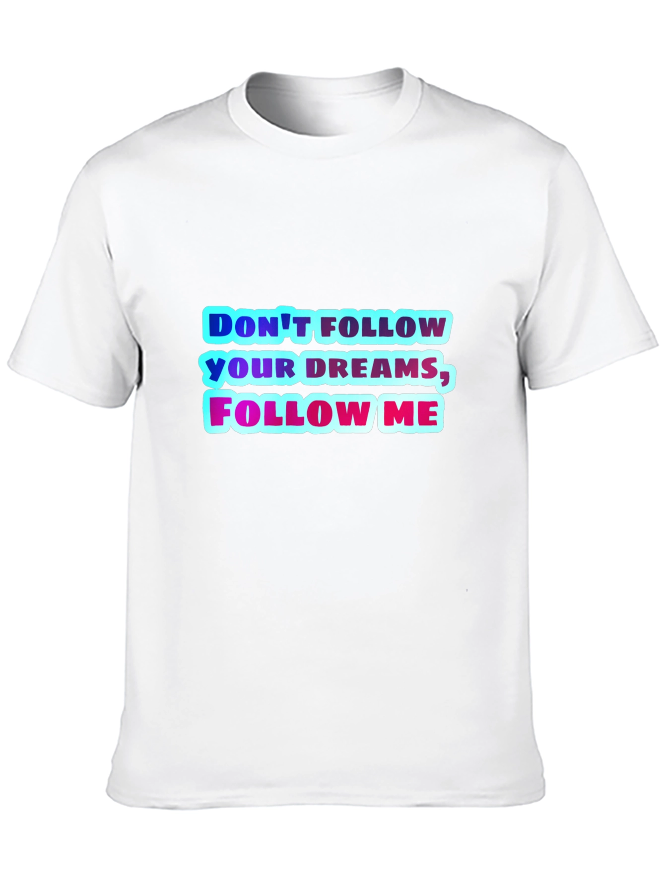 Dont Follow Your Dreams Follow Me Graphic Tee
