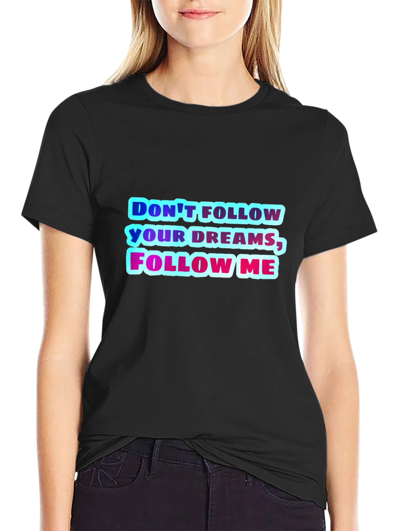 Dont Follow Your Dreams Follow Me Graphic Tee