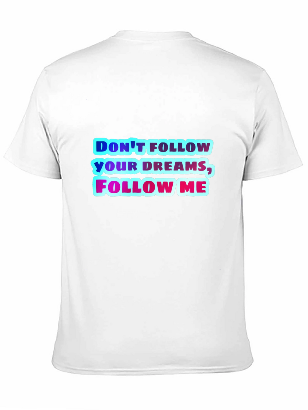 Dont Follow Your Dreams Follow Me Graphic Tee