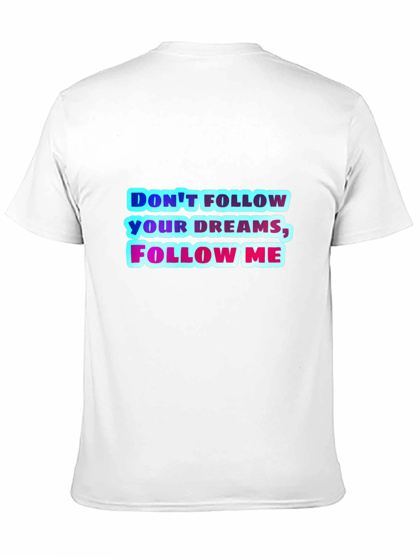 Dont Follow Your Dreams Follow Me Graphic Tee