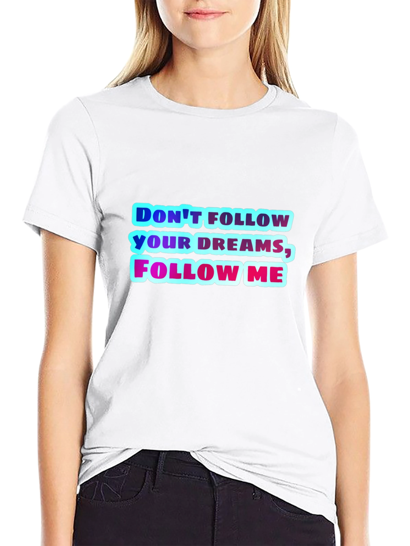 Dont Follow Your Dreams Follow Me Graphic Tee