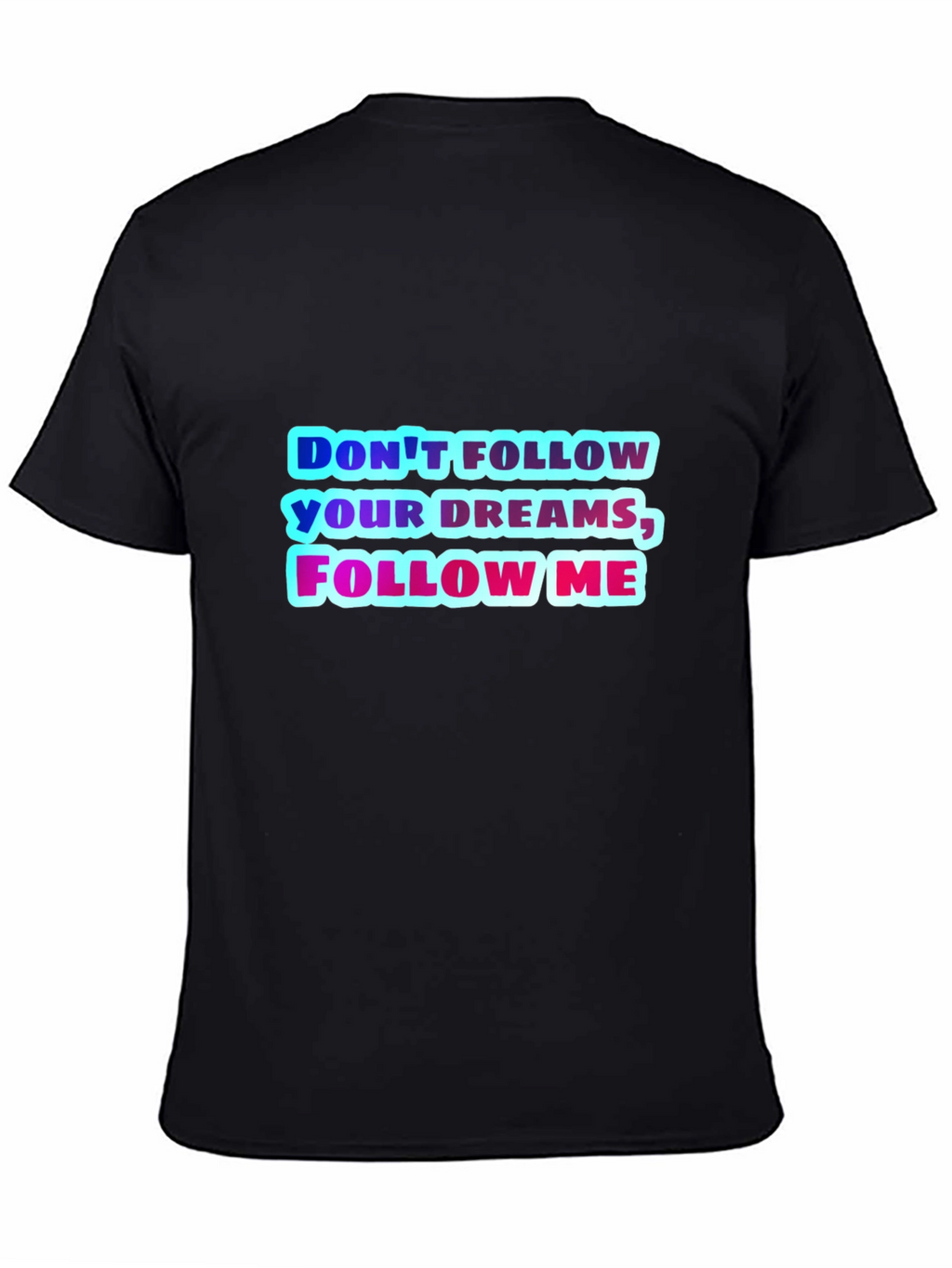 Dont Follow Your Dreams Follow Me Graphic Tee