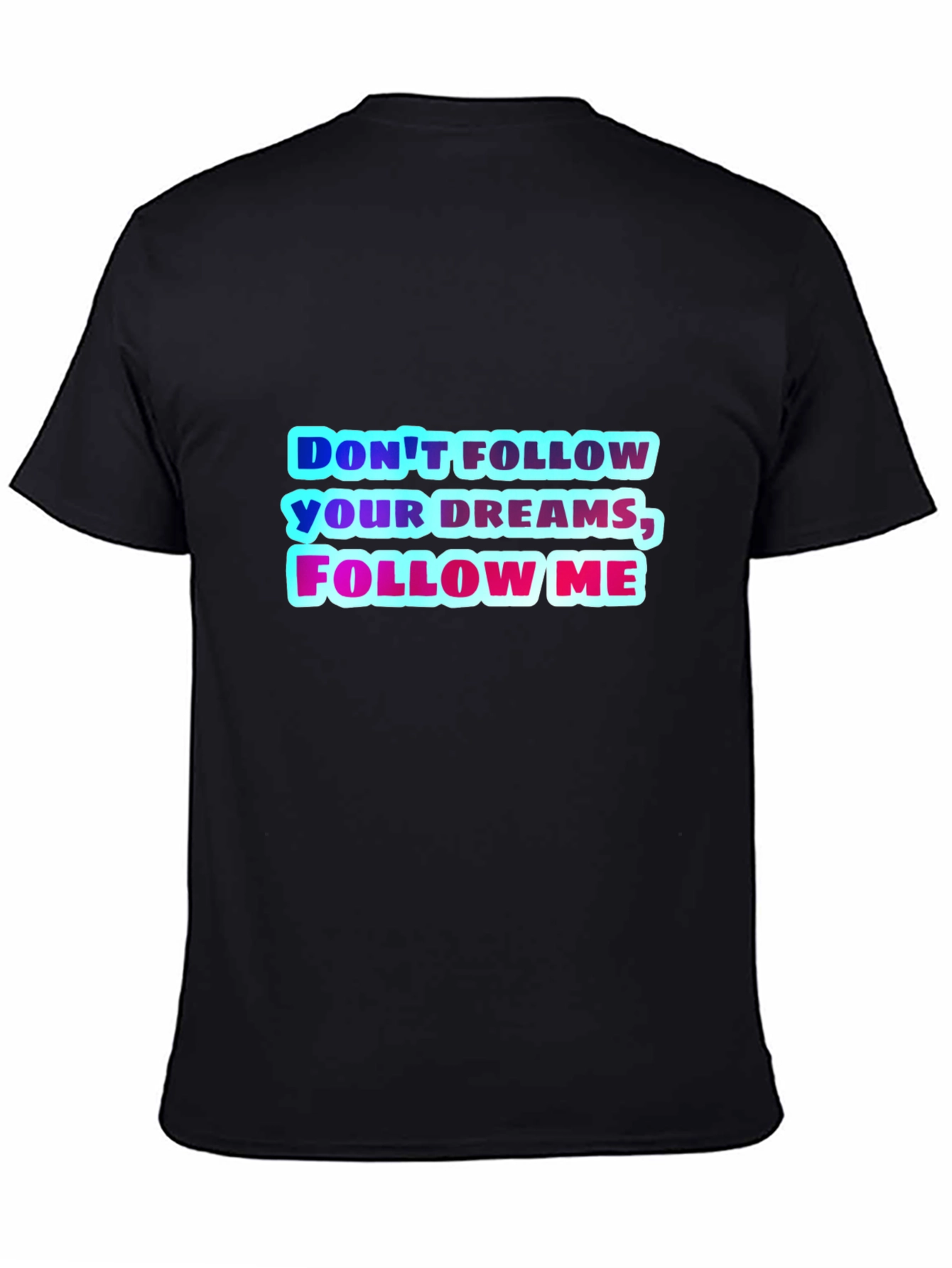 Dont Follow Your Dreams Follow Me Graphic Tee