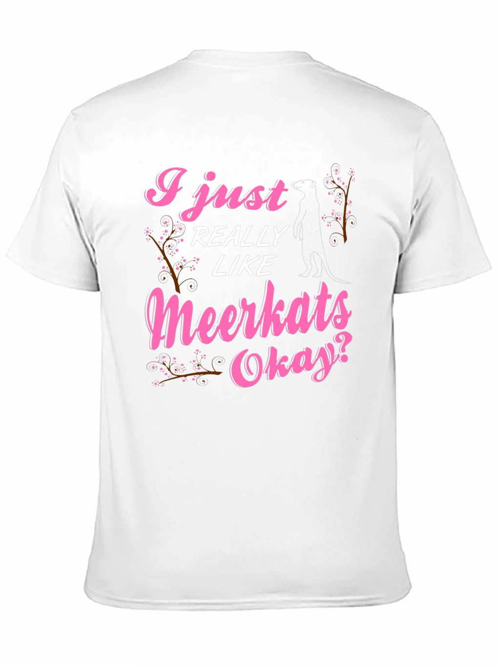 I Just Really Like Meerkats Okay T-Shirt