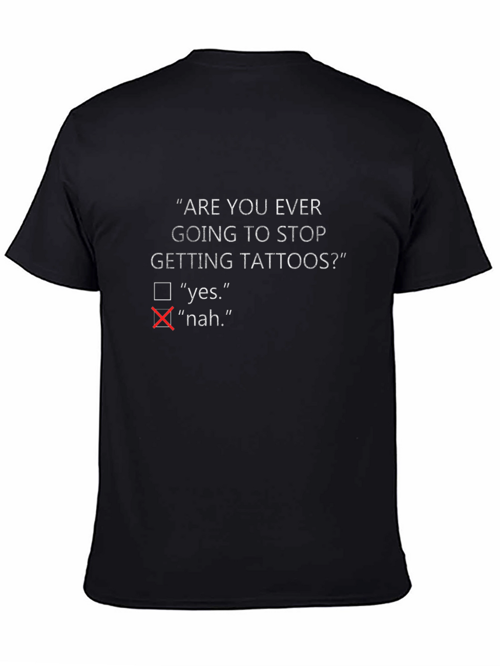 Are You Ever Going To Stop Getting Tattoos? T-Shirt