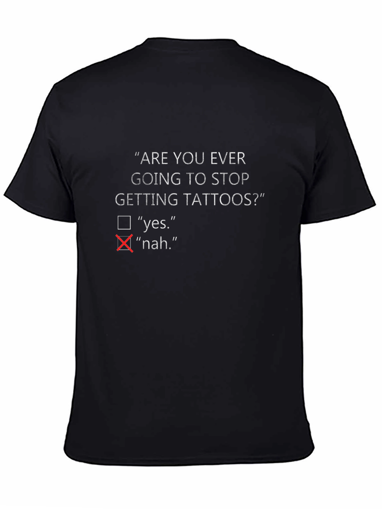 Are You Ever Going To Stop Getting Tattoos? T-Shirt
