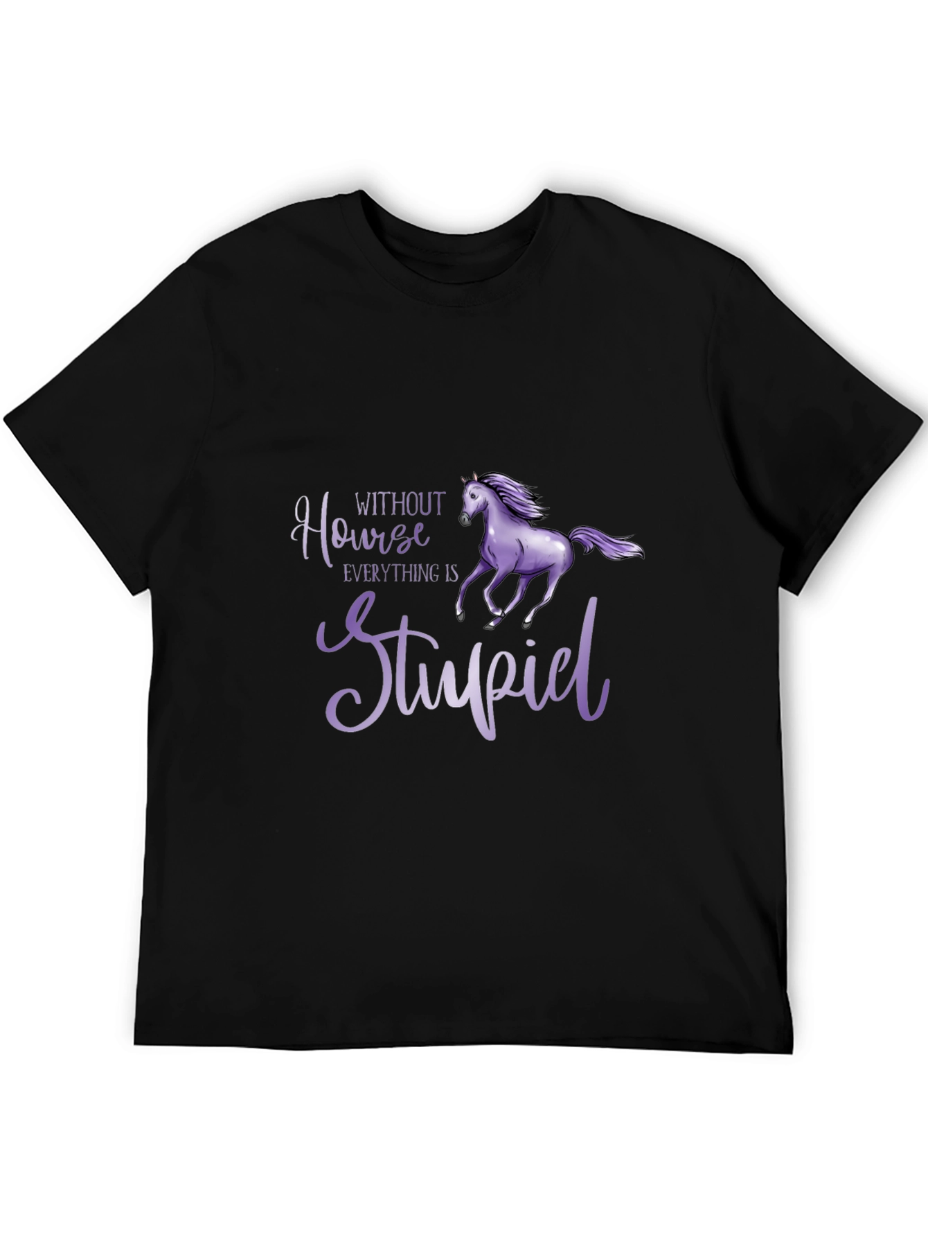 Horse Lover T-Shirt - Without Horse Everything is Stupid