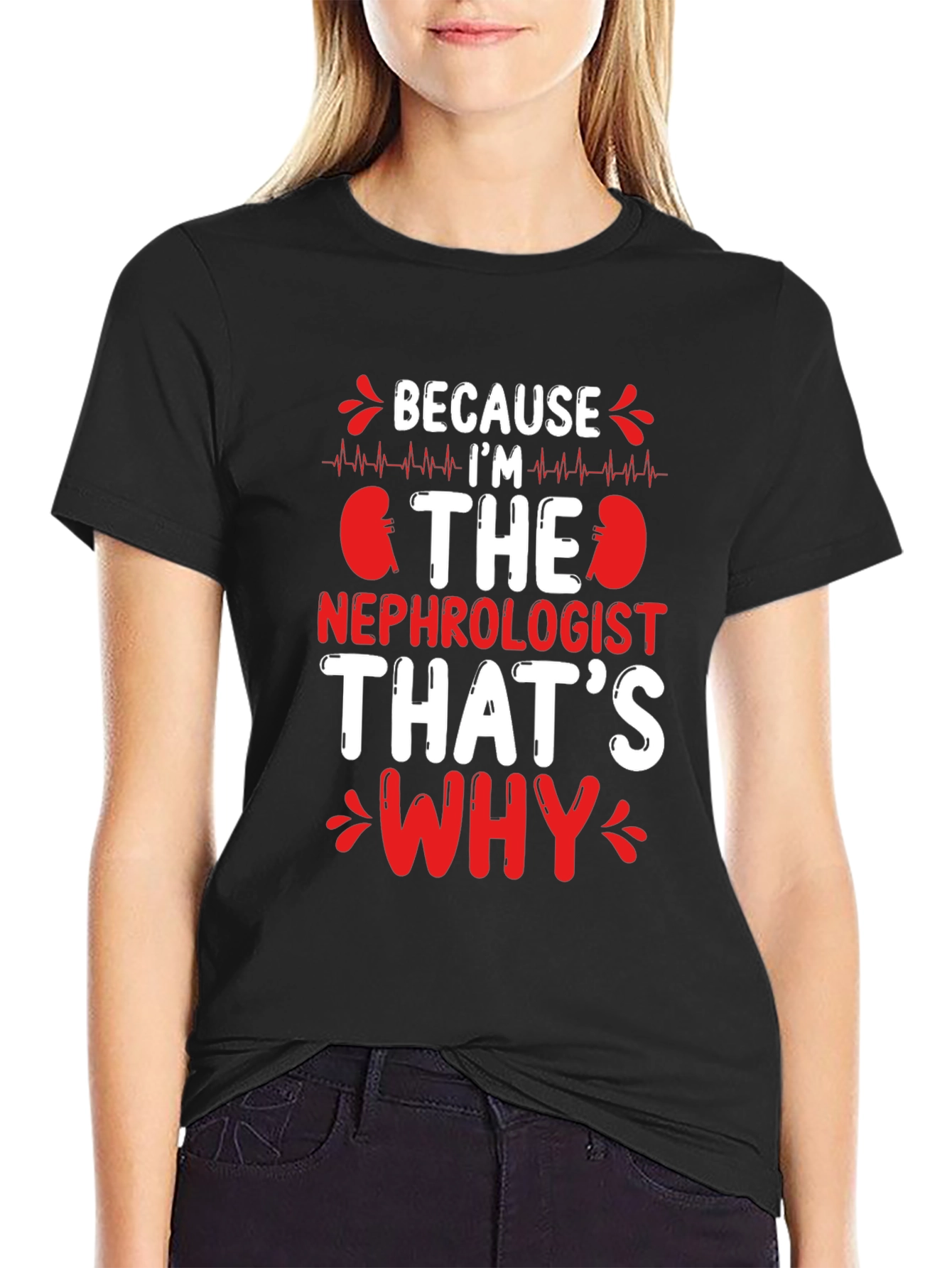Nephrologist T-Shirt - Because Im The Nephrologist Thats Why
