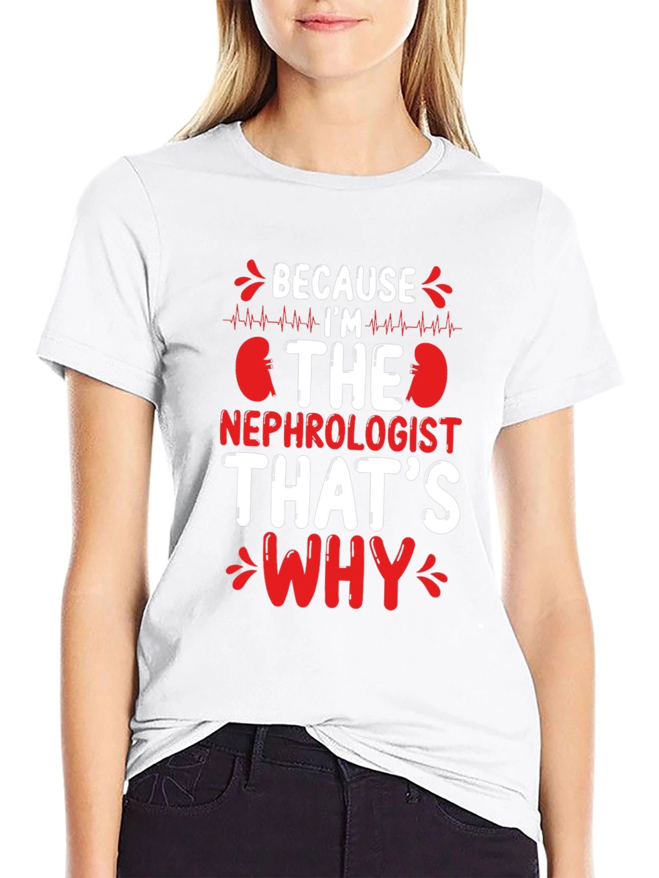 Nephrologist T-Shirt - Because Im The Nephrologist Thats Why