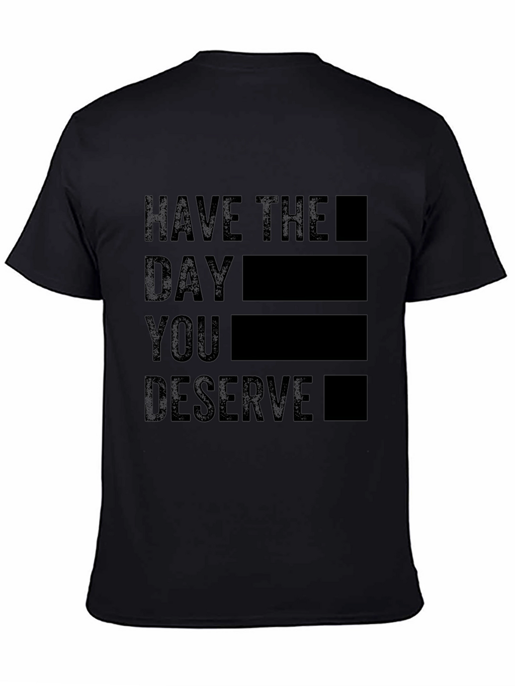 Black T-Shirt - Have the Day You Deserve