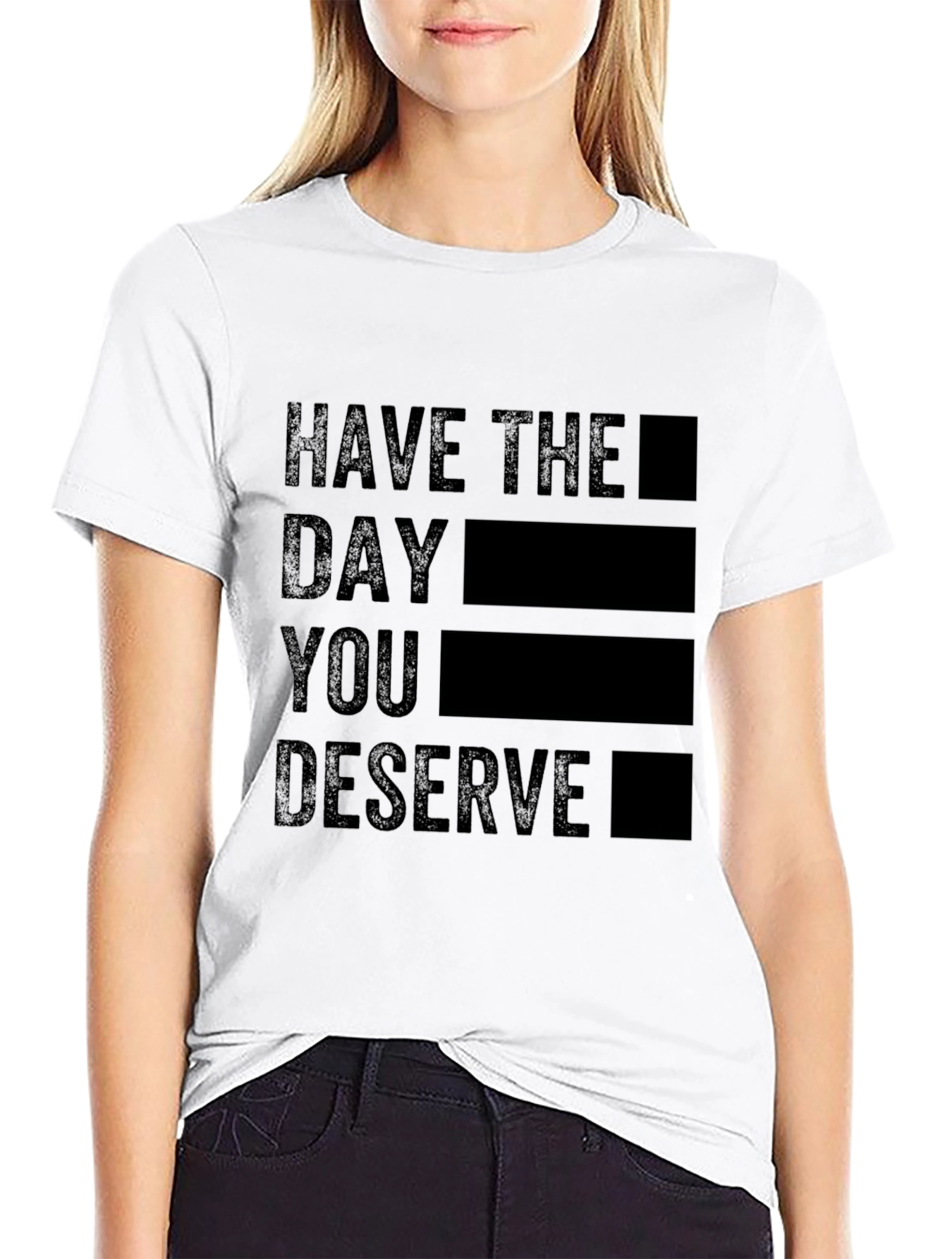 Black T-Shirt - Have the Day You Deserve