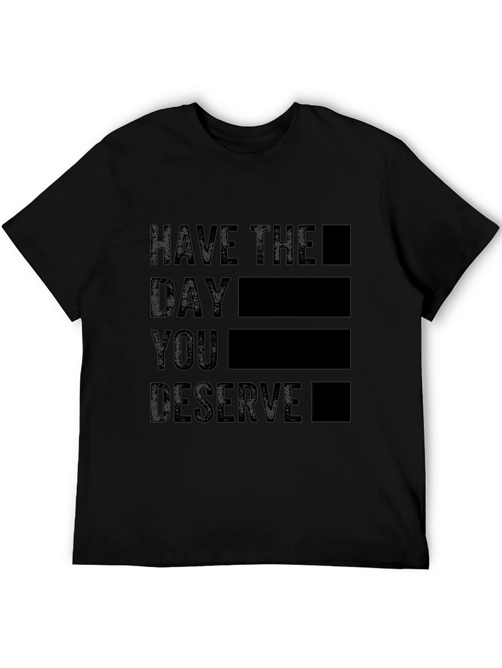 Black T-Shirt - Have the Day You Deserve