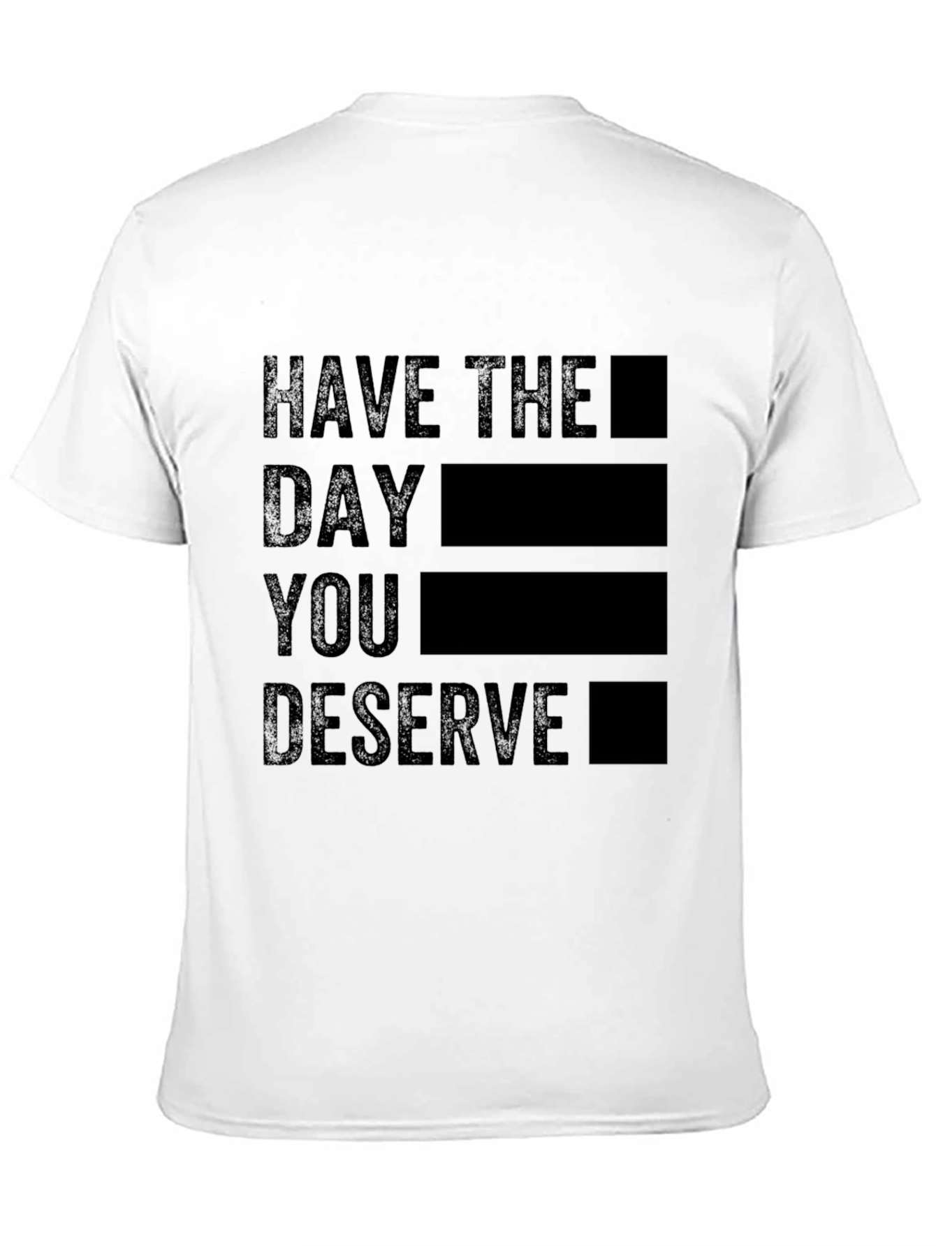 Black T-Shirt - Have the Day You Deserve