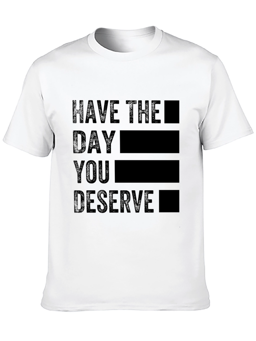 Black T-Shirt - Have the Day You Deserve