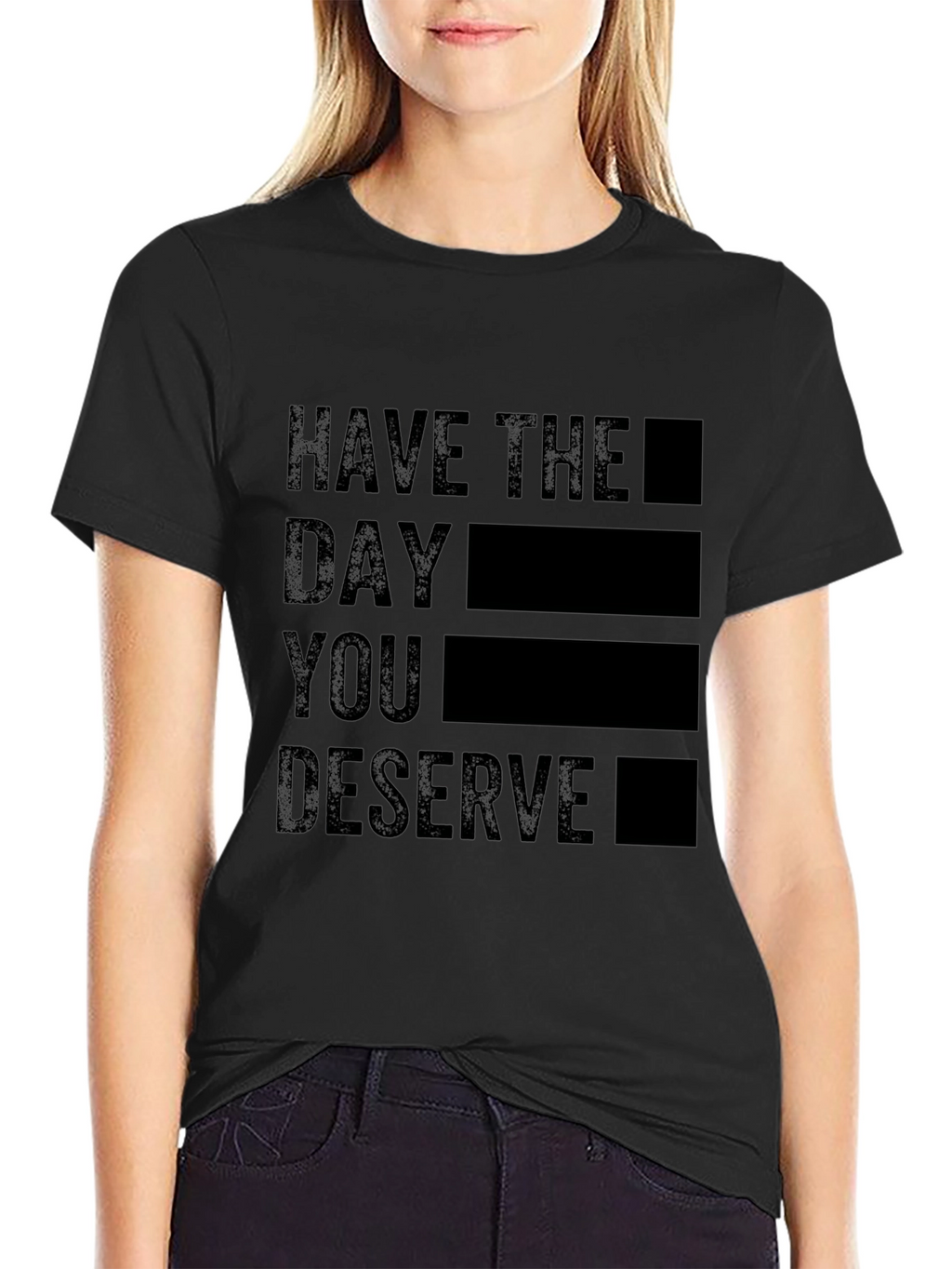 Black T-Shirt - Have the Day You Deserve