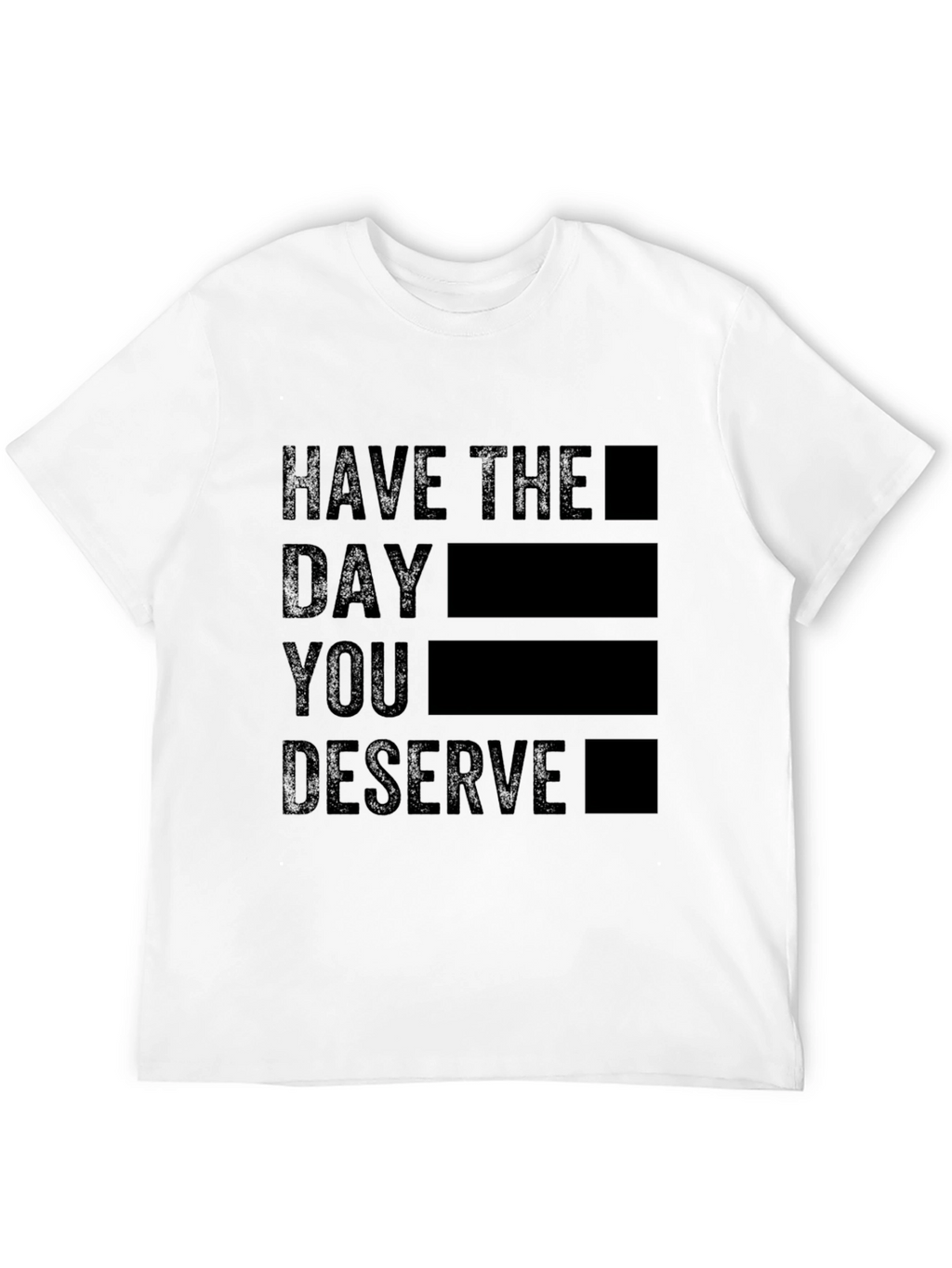 Black T-Shirt - Have the Day You Deserve