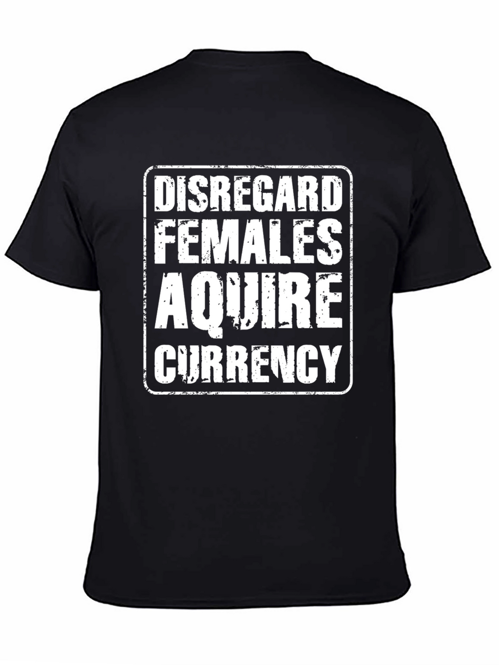 Disregard Females Acquire Currency T-Shirt