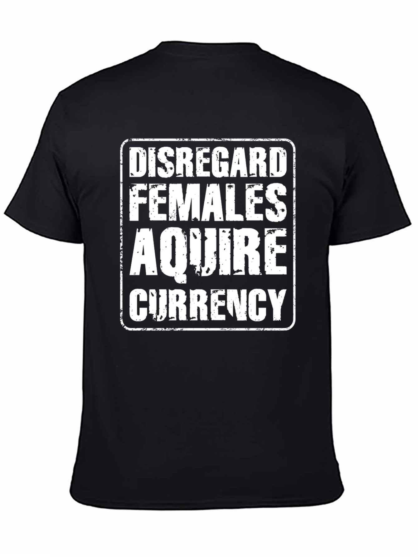 Disregard Females Acquire Currency T-Shirt
