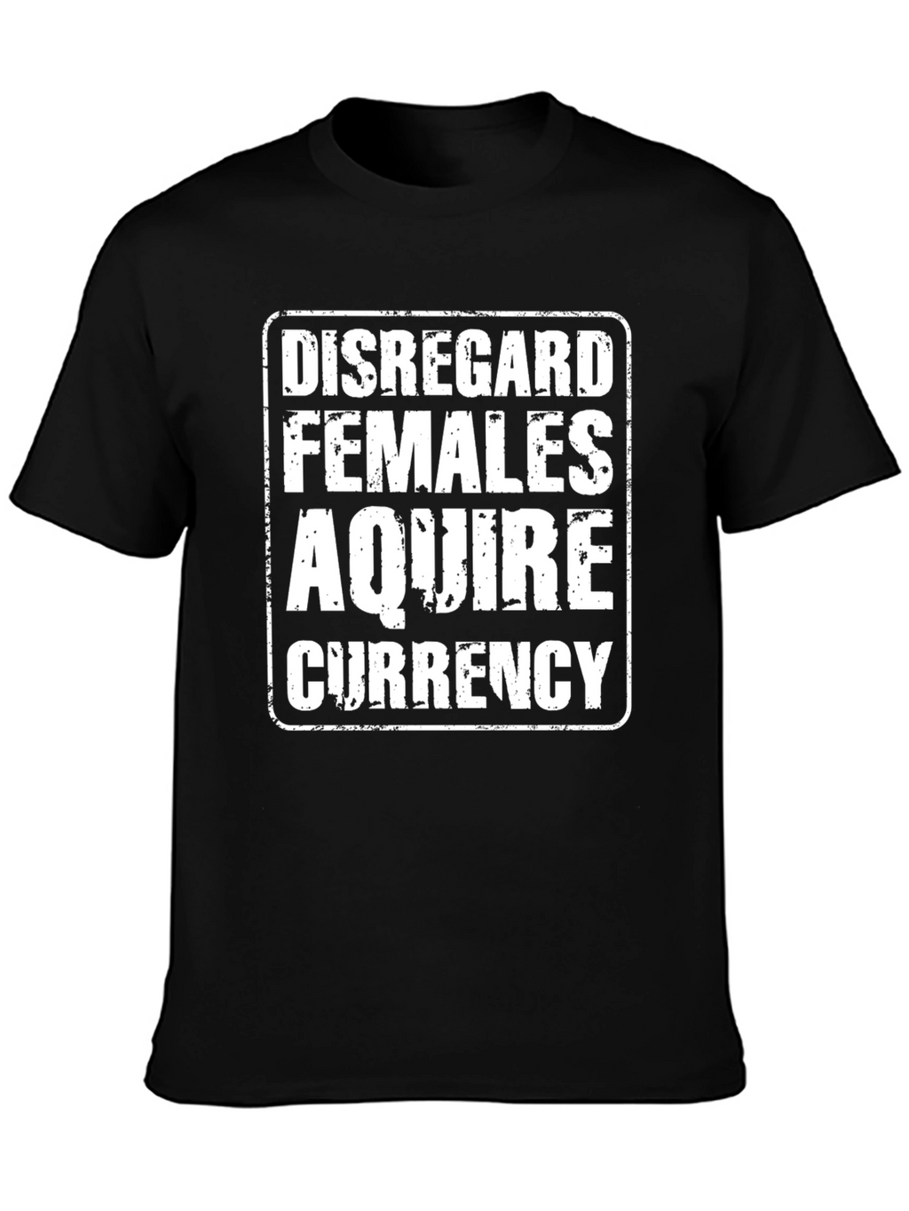 Disregard Females Acquire Currency T-Shirt
