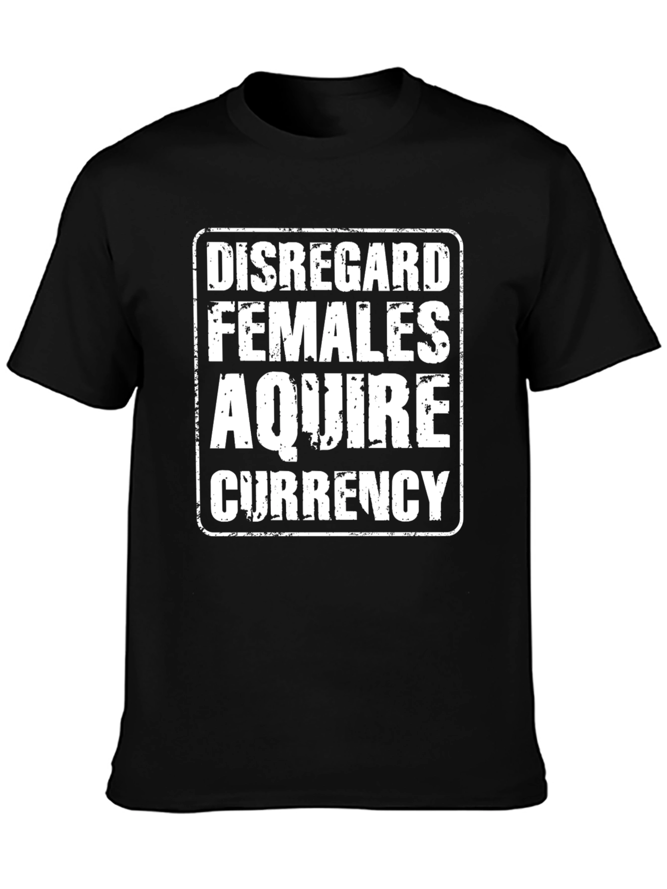 Disregard Females Acquire Currency T-Shirt