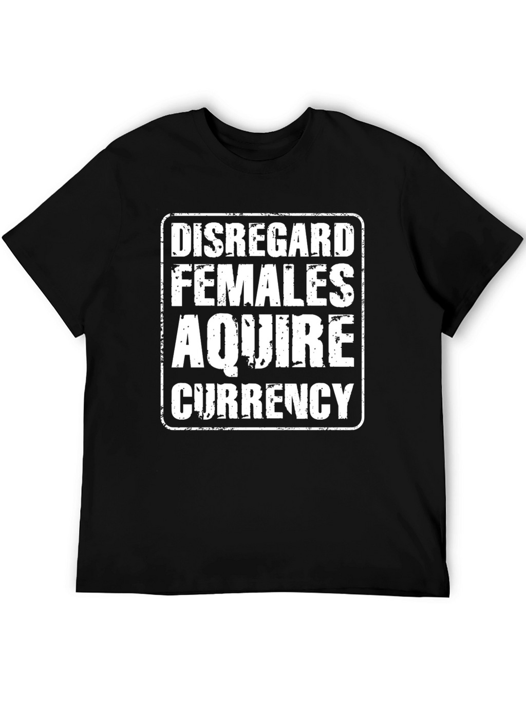 Disregard Females Acquire Currency T-Shirt