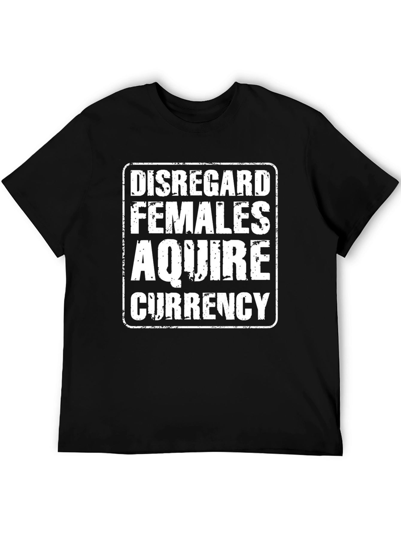 Disregard Females Acquire Currency T-Shirt