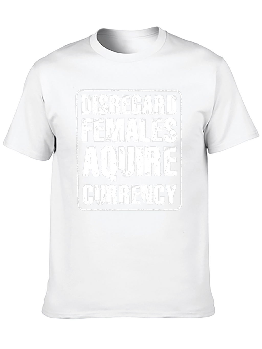 Disregard Females Acquire Currency T-Shirt