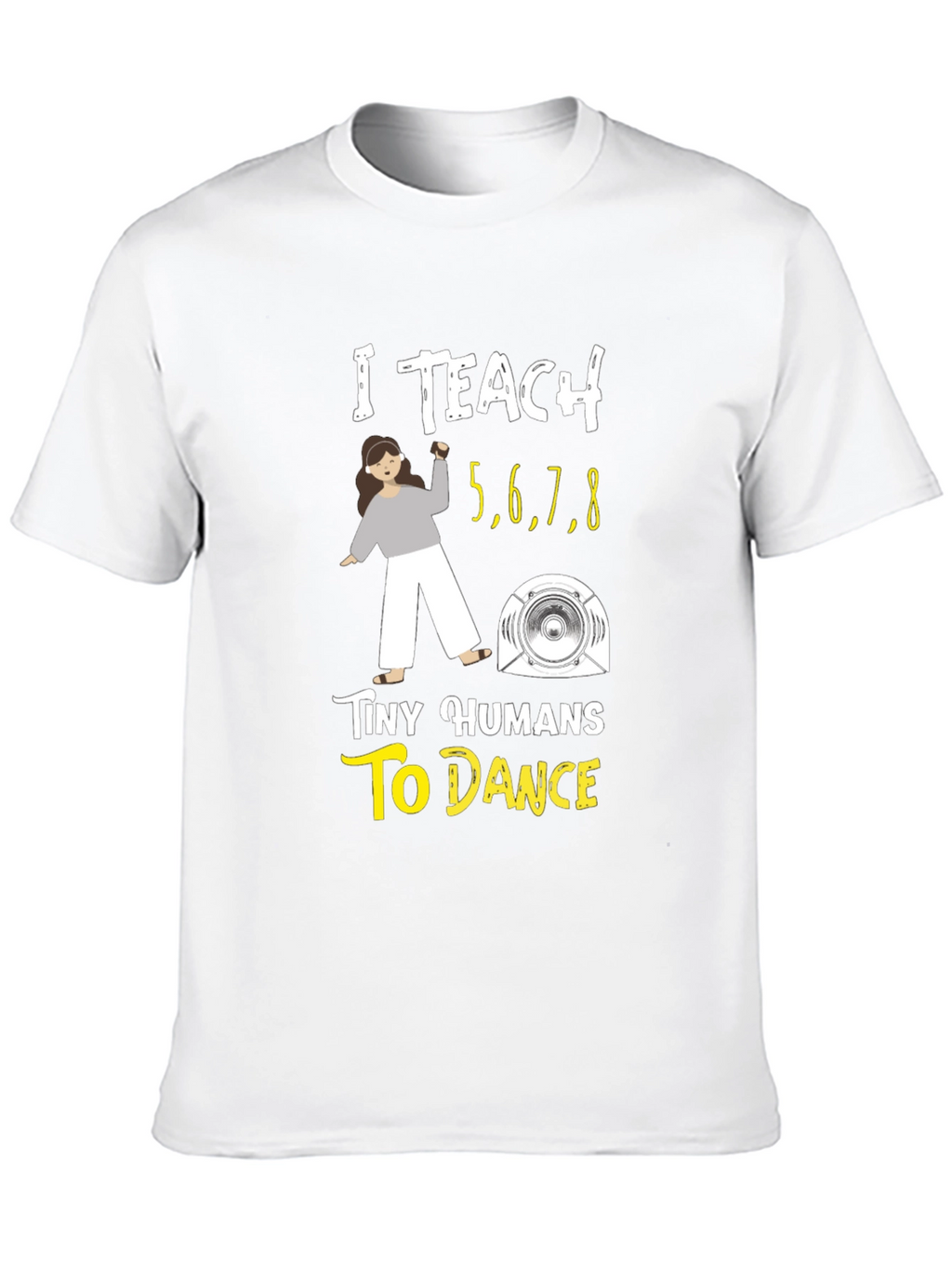 I Teach Tiny Humans to Dance T-Shirt