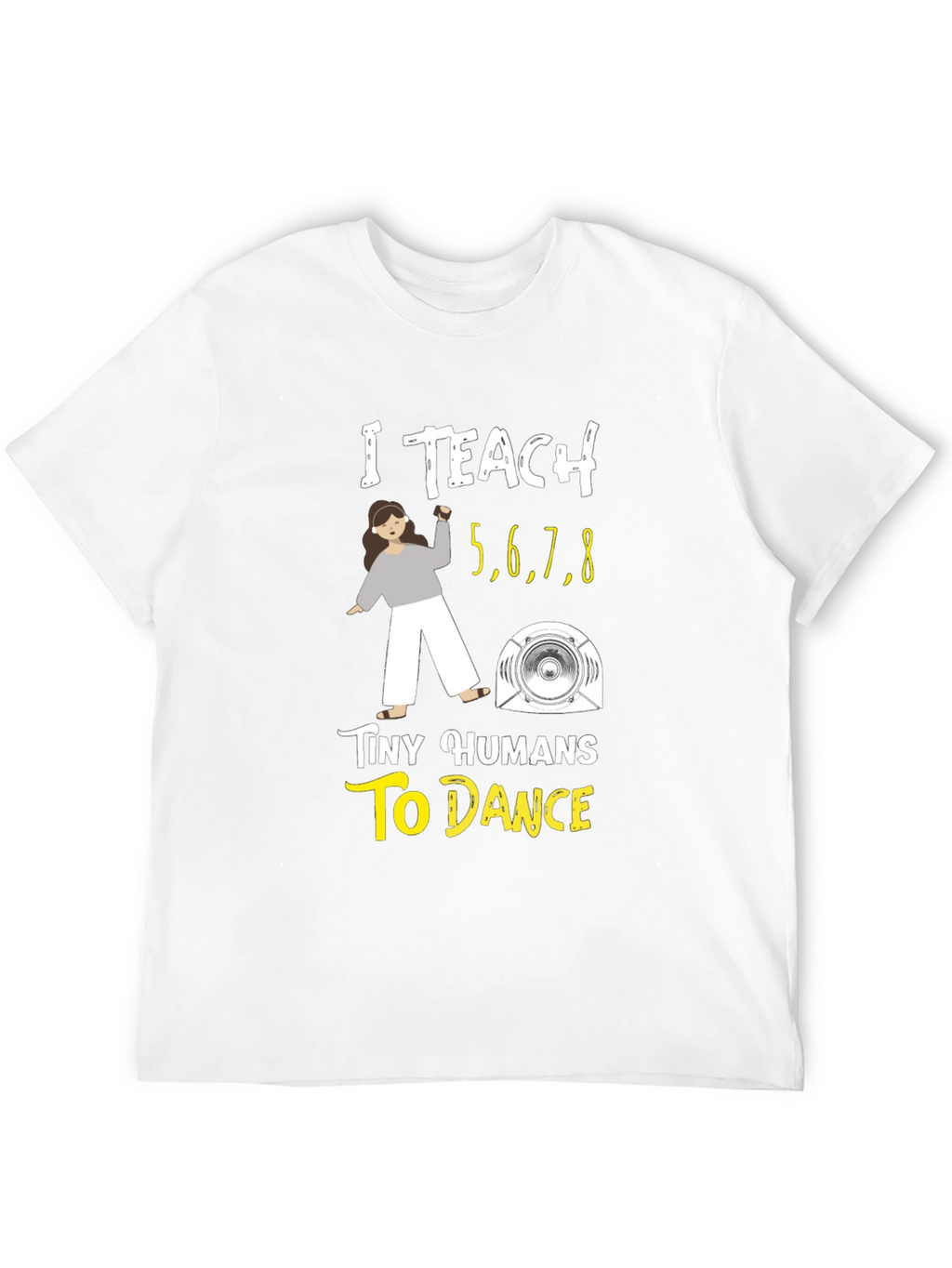 I Teach Tiny Humans to Dance T-Shirt