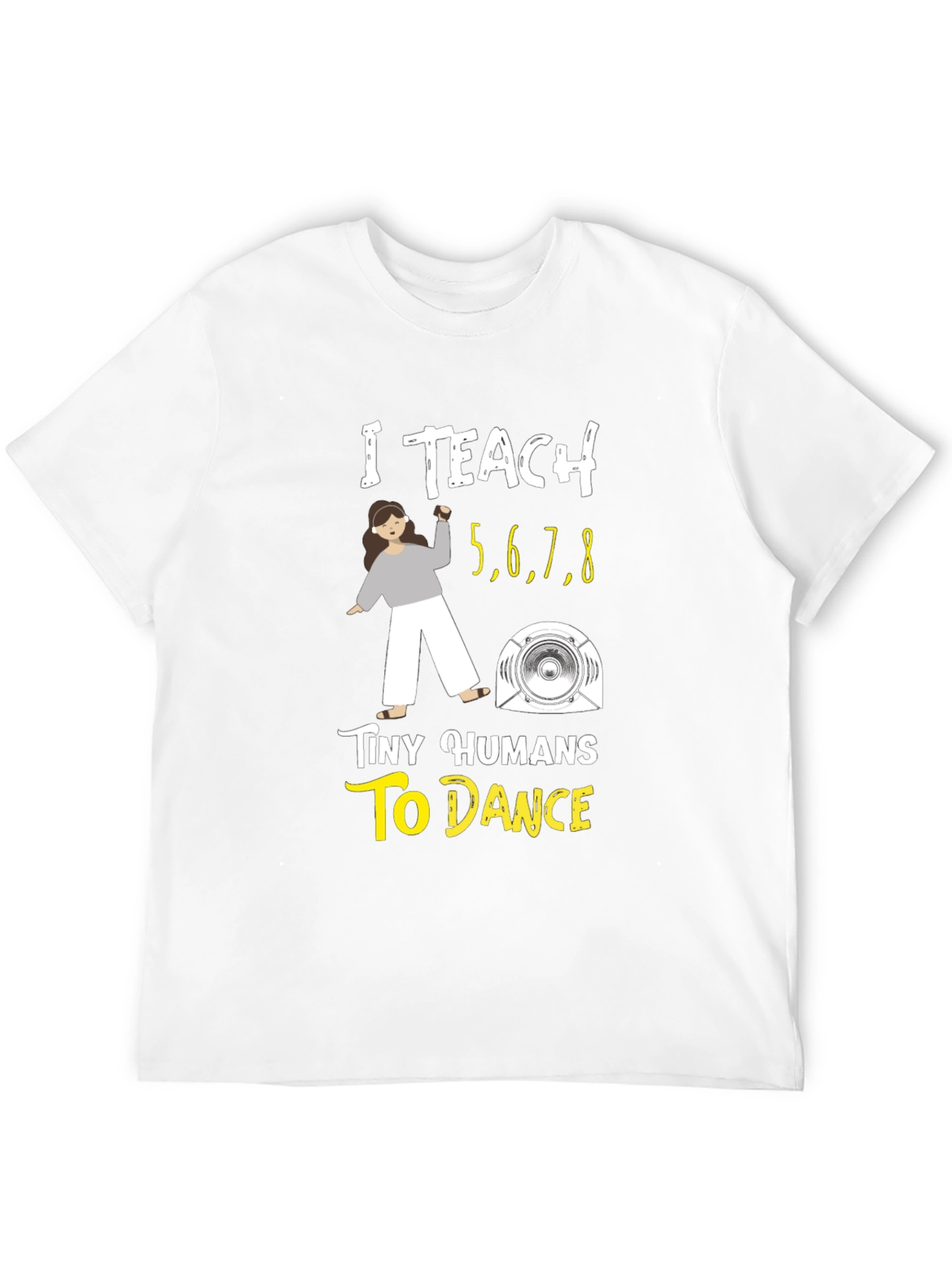 I Teach Tiny Humans to Dance T-Shirt